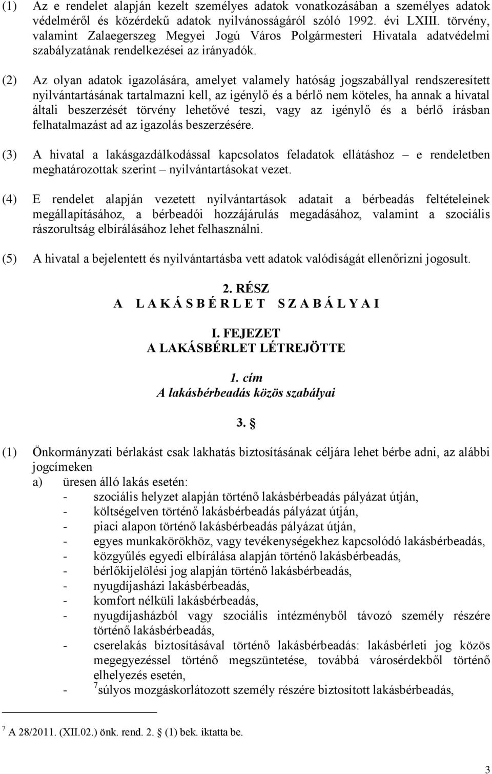 (2) Az olyan adatok igazolására, amelyet valamely hatóság jogszabállyal rendszeresített nyilvántartásának tartalmazni kell, az igénylő és a bérlő nem köteles, ha annak a hivatal általi beszerzését