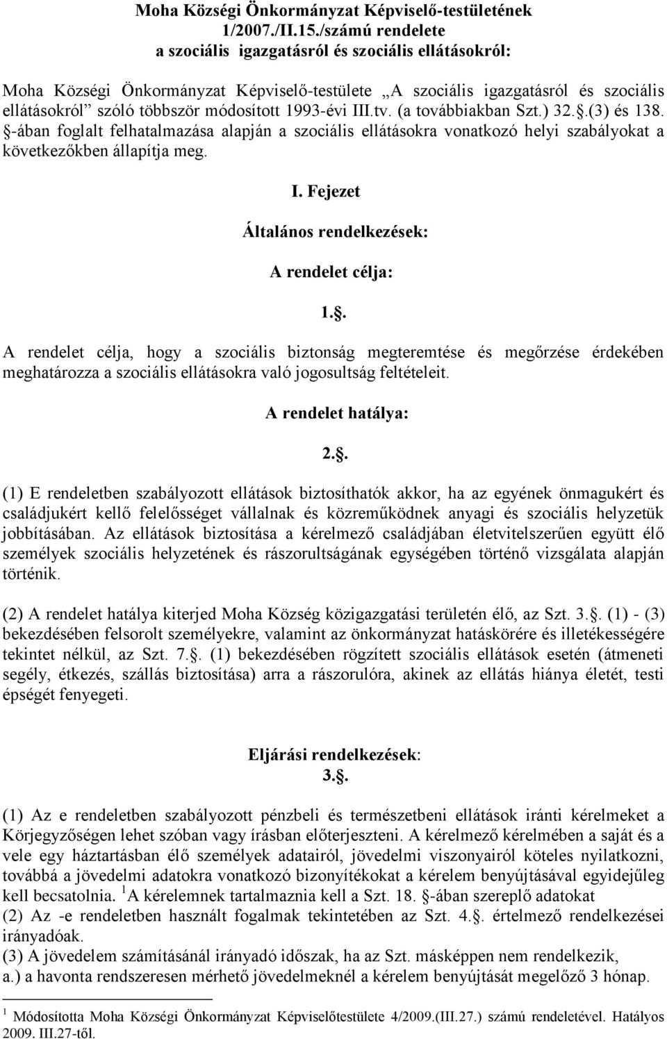 1993-évi III.tv. (a továbbiakban Szt.) 32..(3) és 138. -ában foglalt felhatalmazása alapján a szociális ellátásokra vonatkozó helyi szabályokat a következőkben állapítja meg. I. Fejezet Általános rendelkezések: A rendelet célja: 1.