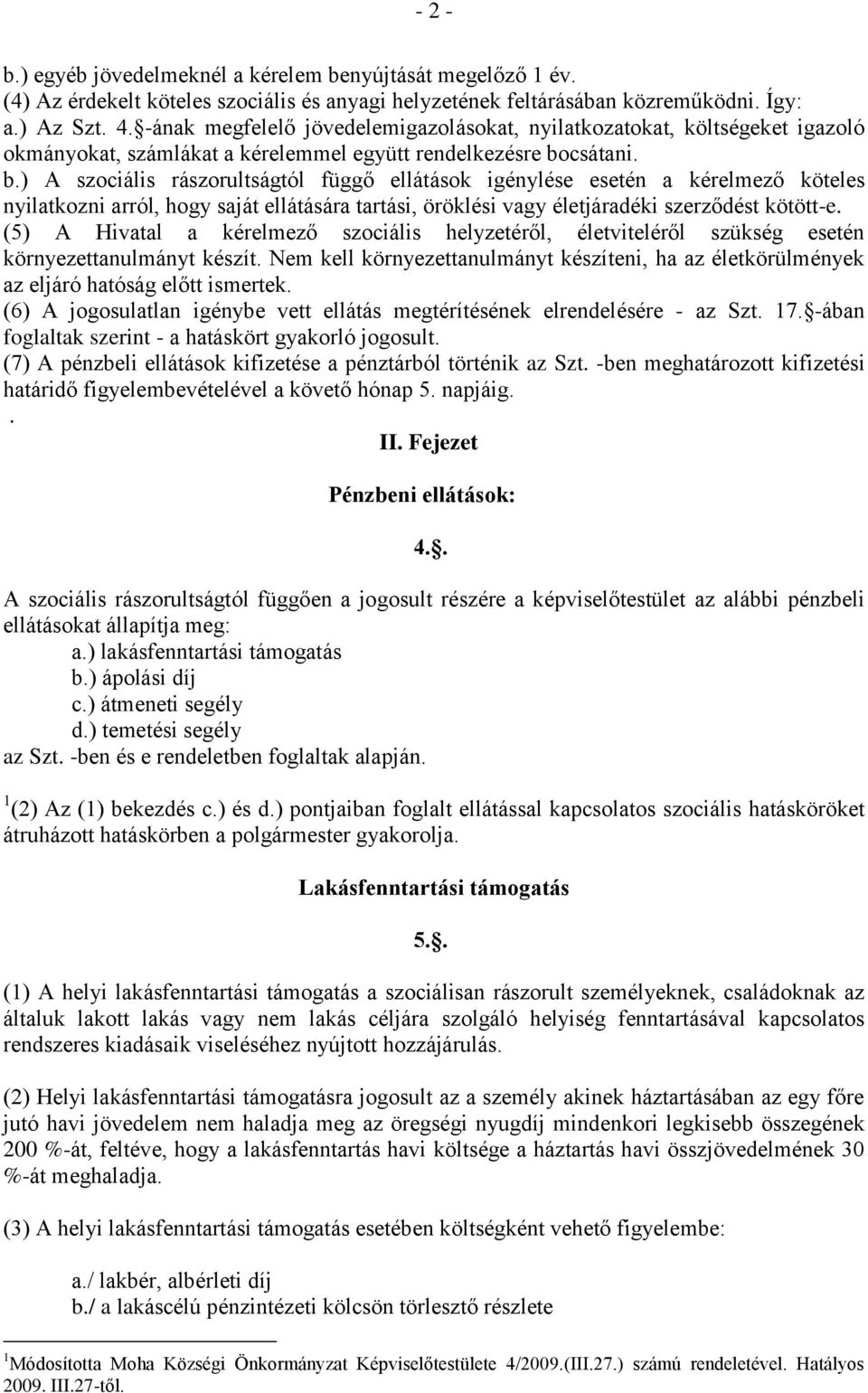 csátani. b.) A szociális rászorultságtól függő ellátások igénylése esetén a kérelmező köteles nyilatkozni arról, hogy saját ellátására tartási, öröklési vagy életjáradéki szerződést kötött-e.