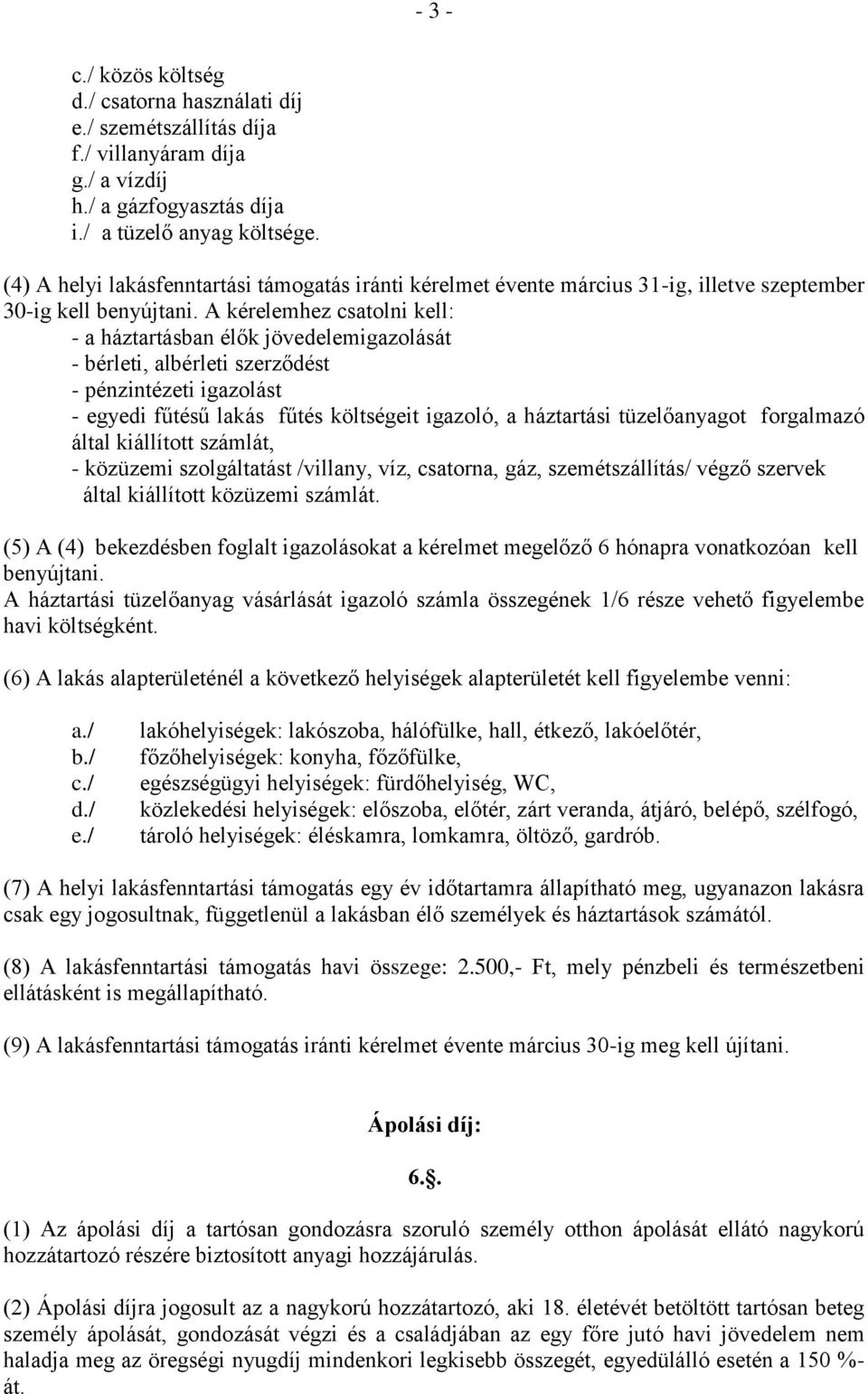 A kérelemhez csatolni kell: - a háztartásban élők jövedelemigazolását - bérleti, albérleti szerződést - pénzintézeti igazolást - egyedi fűtésű lakás fűtés költségeit igazoló, a háztartási