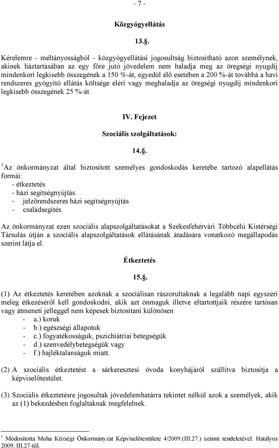 összegének a 150 %-át, egyedül élő esetében a 200 %-át továbbá a havi rendszeres gyógyító ellátás költsége eléri vagy meghaladja az öregségi nyugdíj mindenkori legkisebb összegének 25 %-át. IV.