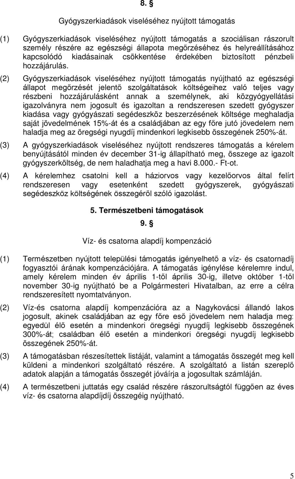 (2) Gyógyszerkiadások viseléséhez nyújtott támogatás nyújtható az egészségi állapot megőrzését jelentő szolgáltatások költségeihez való teljes vagy részbeni hozzájárulásként annak a személynek, aki
