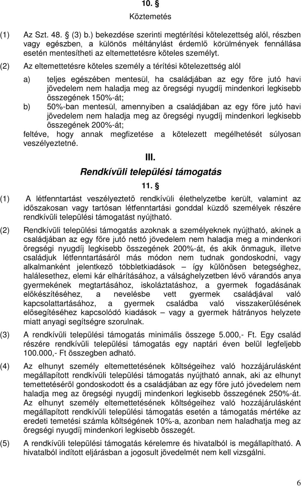 (2) Az eltemettetésre köteles személy a térítési kötelezettség alól a) teljes egészében mentesül, ha családjában az egy főre jutó havi jövedelem nem haladja meg az öregségi nyugdíj mindenkori