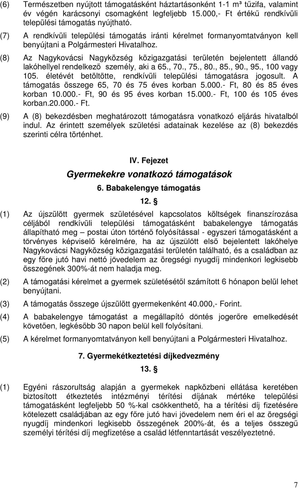(8) Az Nagykovácsi Nagyközség közigazgatási területén bejelentett állandó lakóhellyel rendelkező személy, aki a 65., 70., 75., 80., 85., 90., 95., 100 vagy 105.