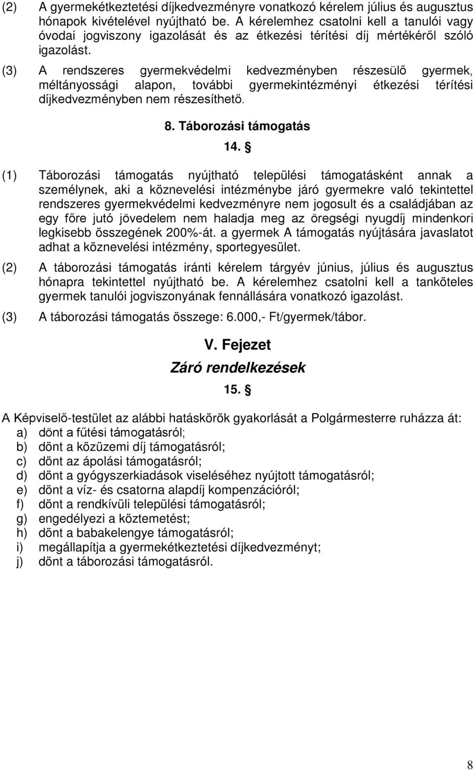 (3) A rendszeres gyermekvédelmi kedvezményben részesülő gyermek, méltányossági alapon, további gyermekintézményi étkezési térítési díjkedvezményben nem részesíthető. 8. Táborozási támogatás 14.