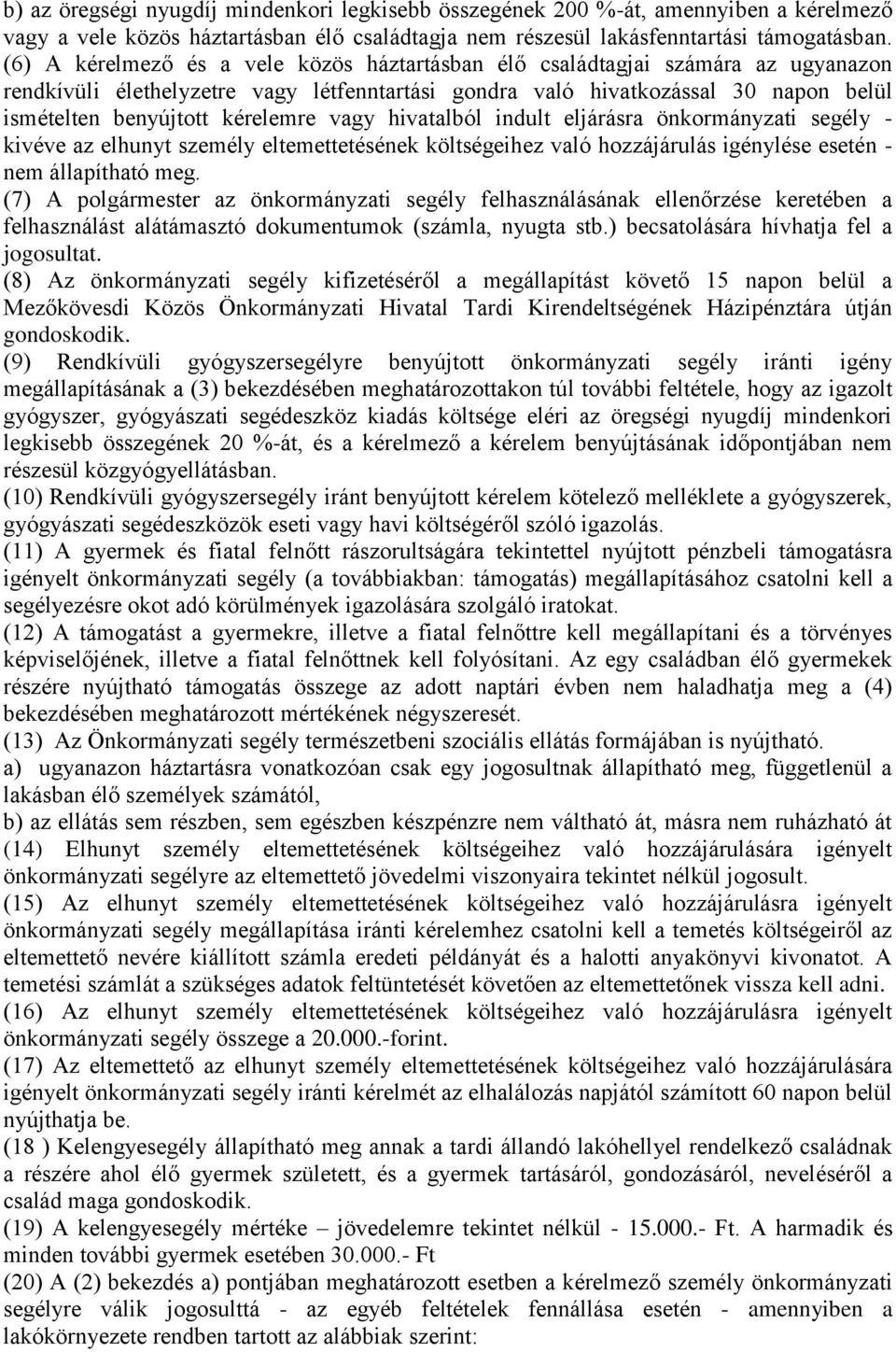 kérelemre vagy hivatalból indult eljárásra önkormányzati segély - kivéve az elhunyt személy eltemettetésének költségeihez való hozzájárulás igénylése esetén - nem állapítható meg.