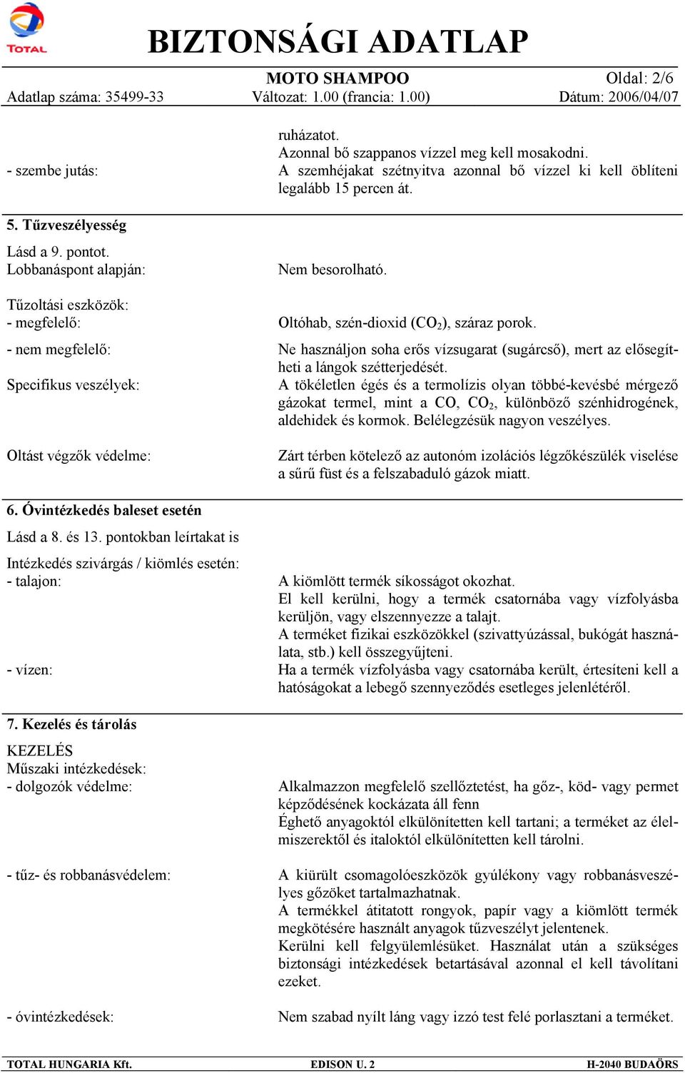 Kezelés és tárolás KEZELÉS Műszaki intézkedések: - dolgozók védelme: - tűz- és robbanásvédelem: - óvintézkedések: ruházatot. Azonnal bő szappanos vízzel meg kell mosakodni.