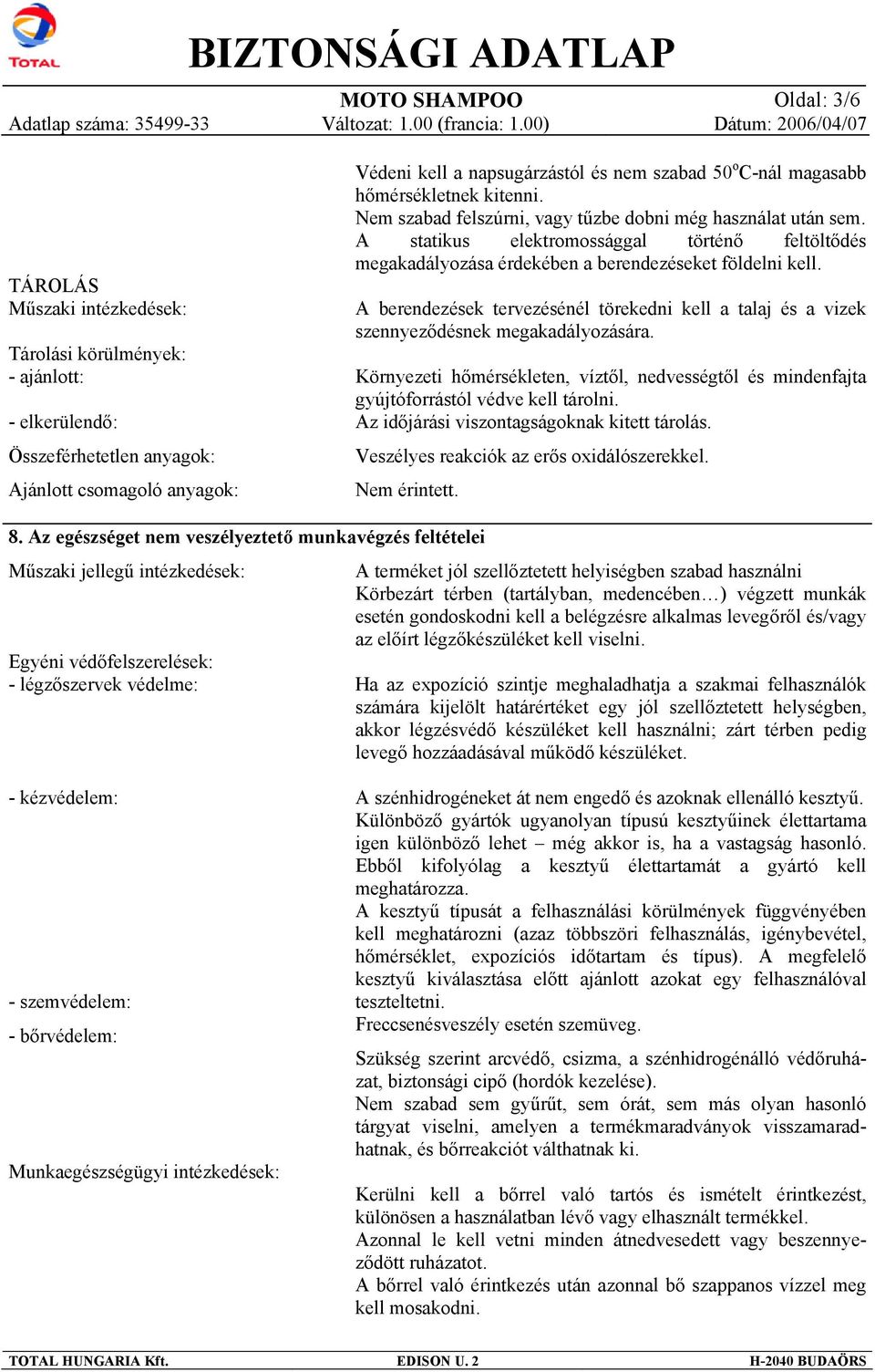 A statikus elektromossággal történő feltöltődés megakadályozása érdekében a berendezéseket földelni kell.