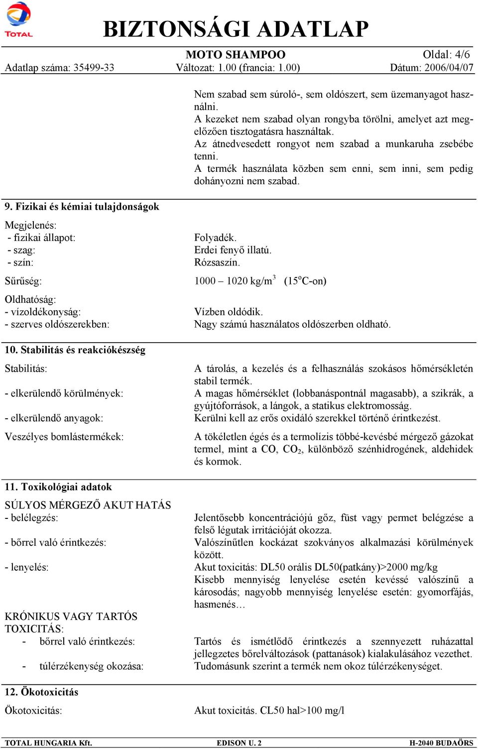 Fizikai és kémiai tulajdonságok Megjelenés: - fizikai állapot: - szag: - szín: Sűrűség: Oldhatóság: - vízoldékonyság: - szerves oldószerekben: 10.