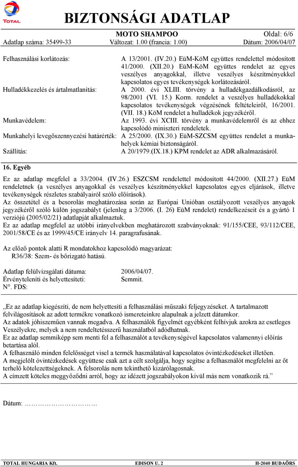 rendelet a veszélyes hulladékokkal kapcsolatos tevékenységek végzésének feltételeiről, 16/2001. (VII. 18.) KöM rendelet a hulladékok jegyzékéről. Munkavédelem: Az 1993. évi XCIII.