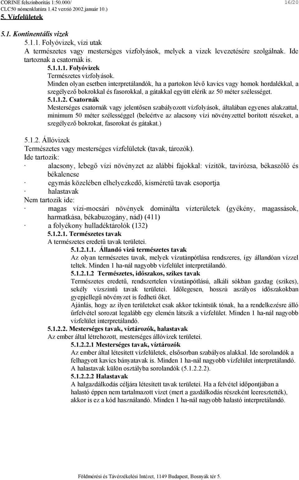 Minden olyan esetben interpretálandók, ha a partokon lévő kavics vagy homok hordalékkal, a szegélyező bokrokkal és fasorokkal, a gátakkal együtt elérik az 50 méter szélességet. 5.1.1.2.