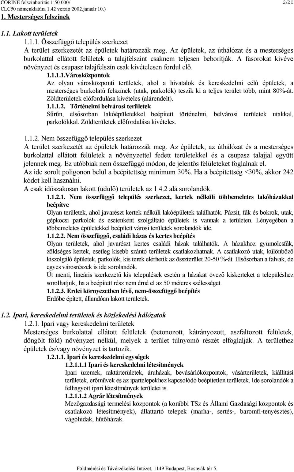 1.1.1.1.Városközpontok Az olyan városközponti területek, ahol a hivatalok és kereskedelmi célú épületek, a mesterséges burkolatú felszínek (utak, parkolók) teszik ki a teljes terület több, mint 80%-át.