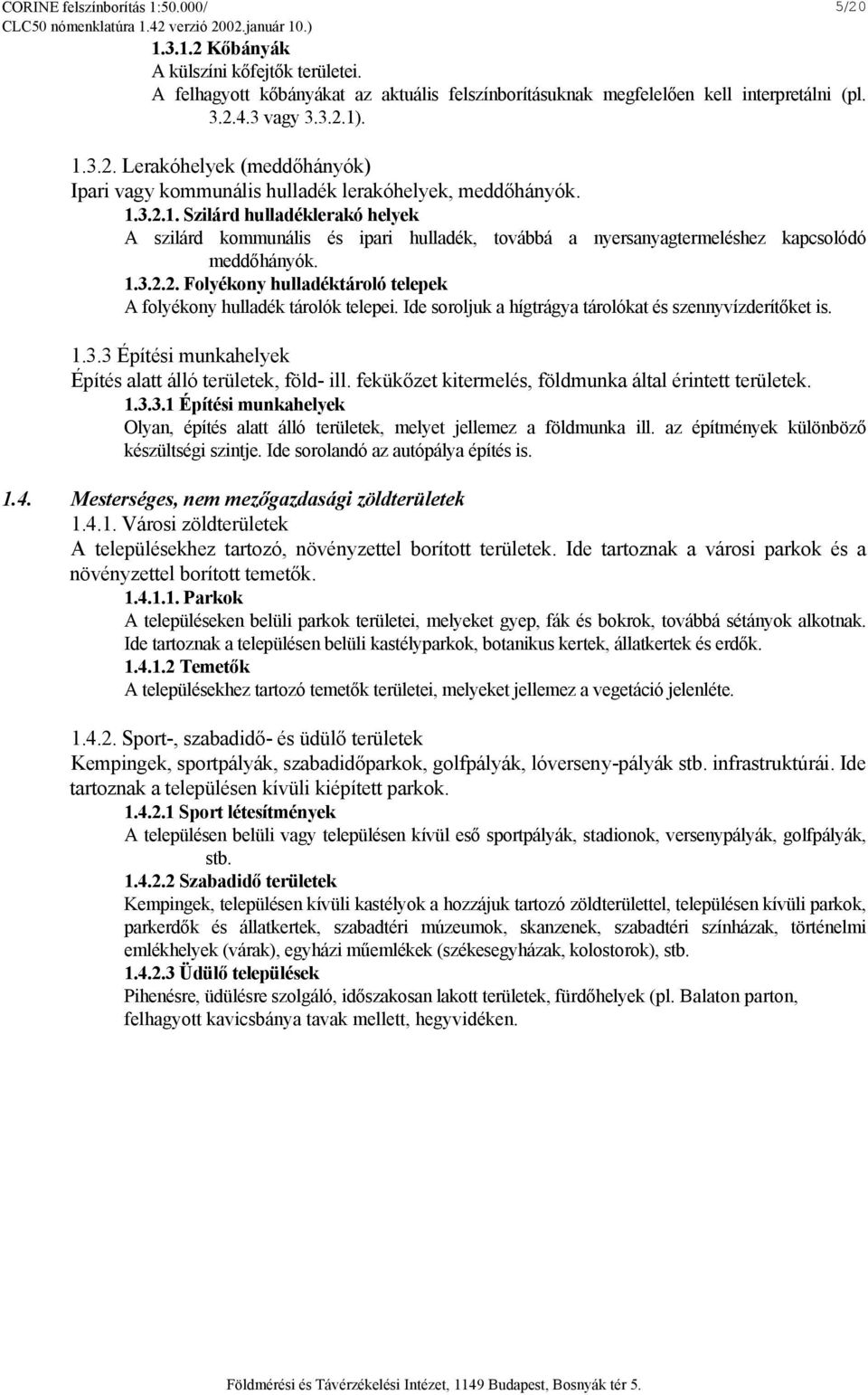 1.3.2.2. Folyékony hulladéktároló telepek A folyékony hulladék tárolók telepei. Ide soroljuk a hígtrágya tárolókat és szennyvízderítőket is. 1.3.3 Építési munkahelyek Építés alatt álló területek, föld- ill.