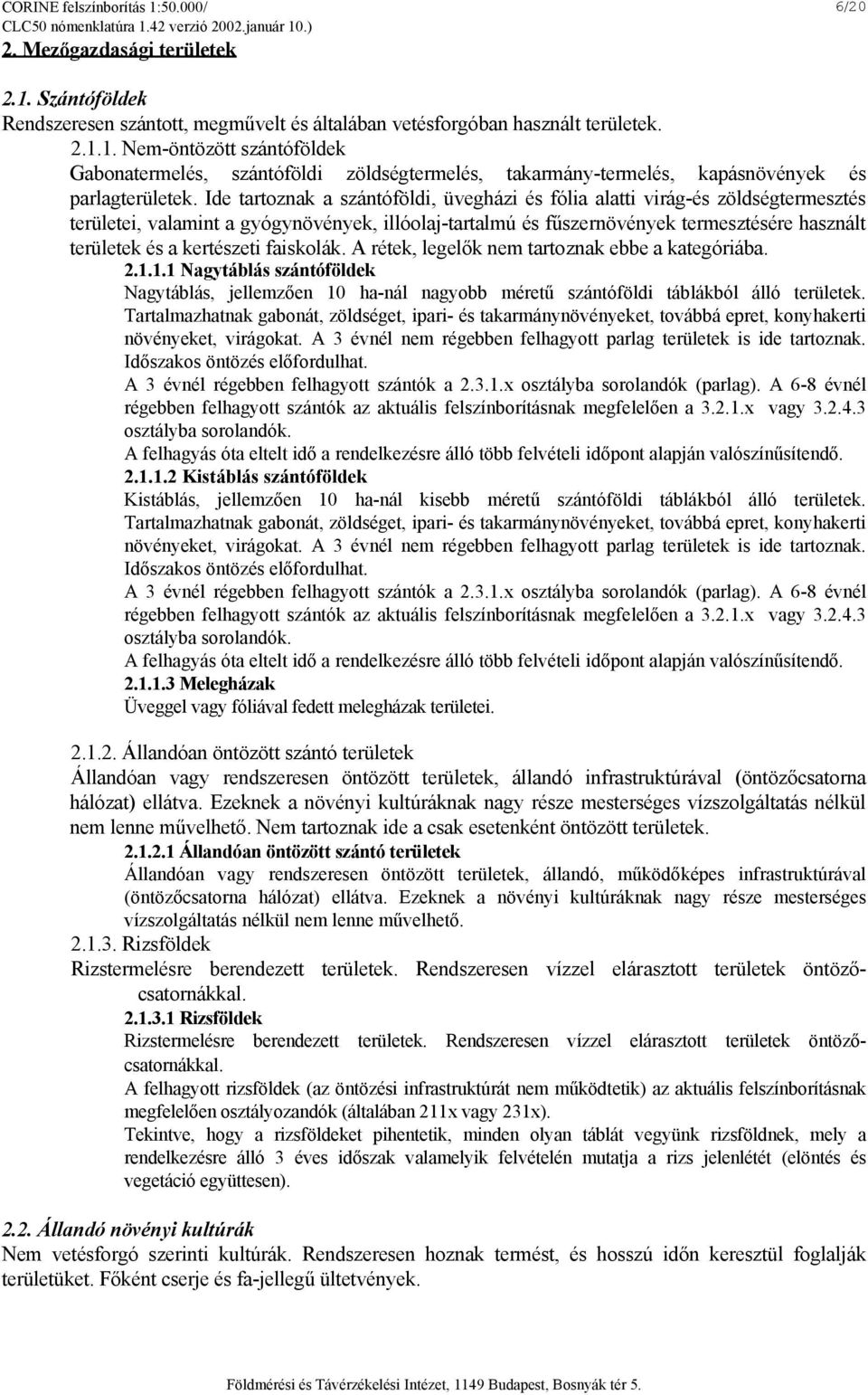 kertészeti faiskolák. A rétek, legelők nem tartoznak ebbe a kategóriába. 2.1.1.1 Nagytáblás szántóföldek Nagytáblás, jellemzően 10 ha-nál nagyobb méretű szántóföldi táblákból álló területek.