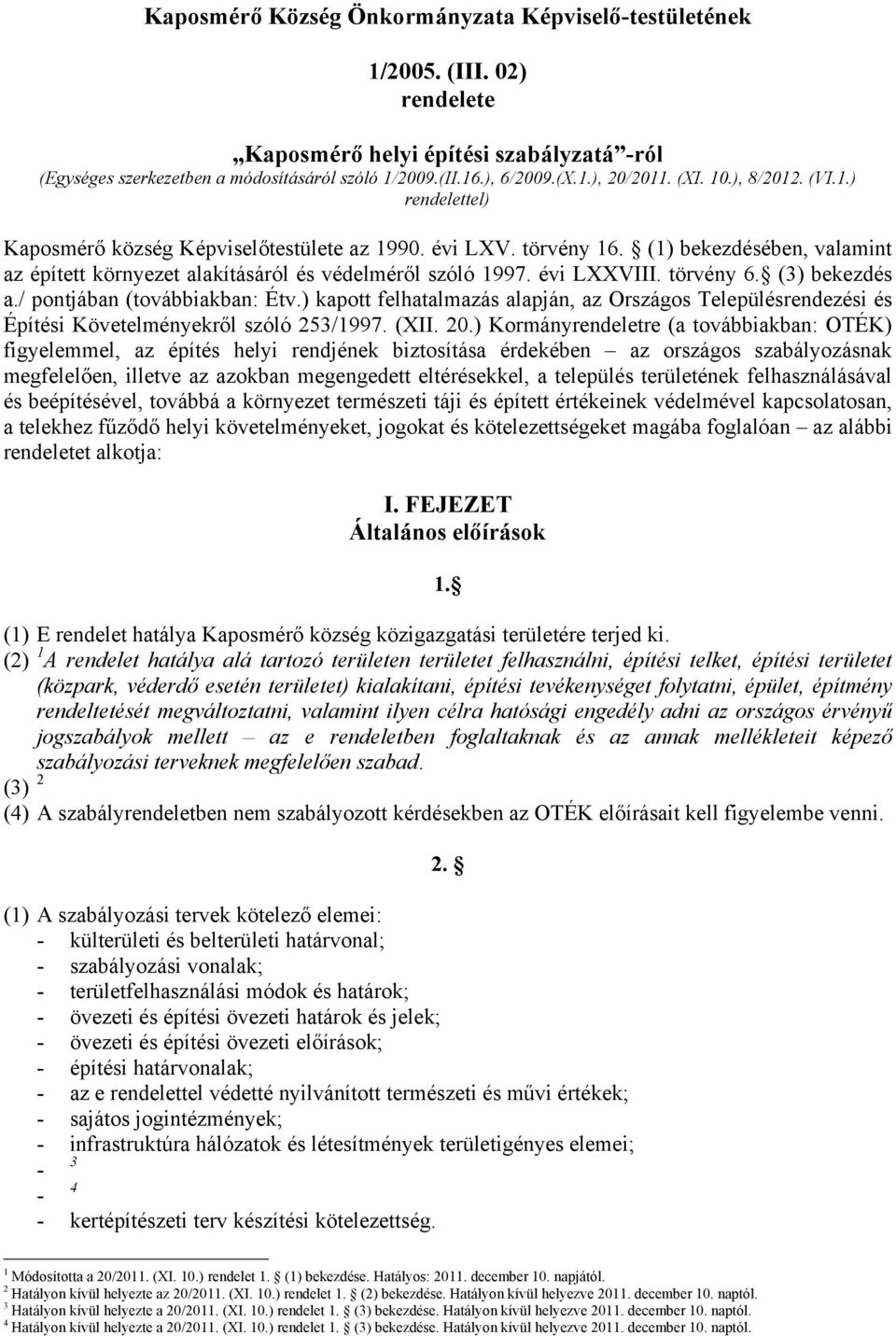 évi LXXVIII. törvény 6. (3) bekezdés a./ pontjában (továbbiakban: Étv.) kapott felhatalmazás alapján, az Országos Településrendezési és Építési Követelményekről szóló 253/1997. (XII. 20.