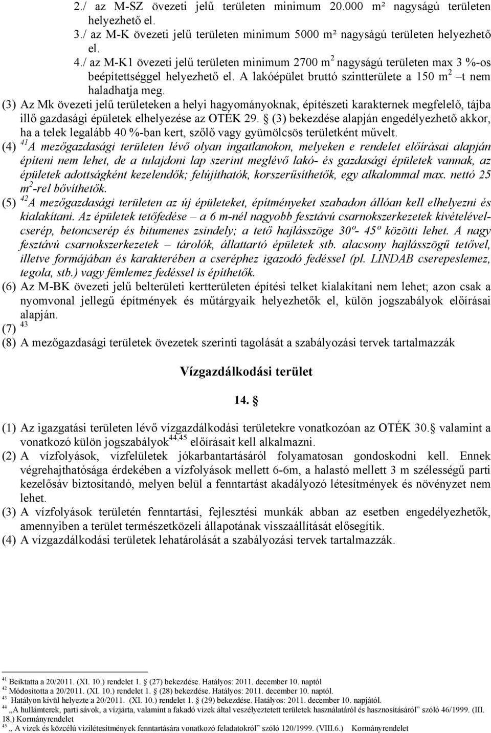 (3) Az Mk övezeti jelű területeken a helyi hagyományoknak, építészeti karakternek megfelelő, tájba illő gazdasági épületek elhelyezése az OTÉK 29.