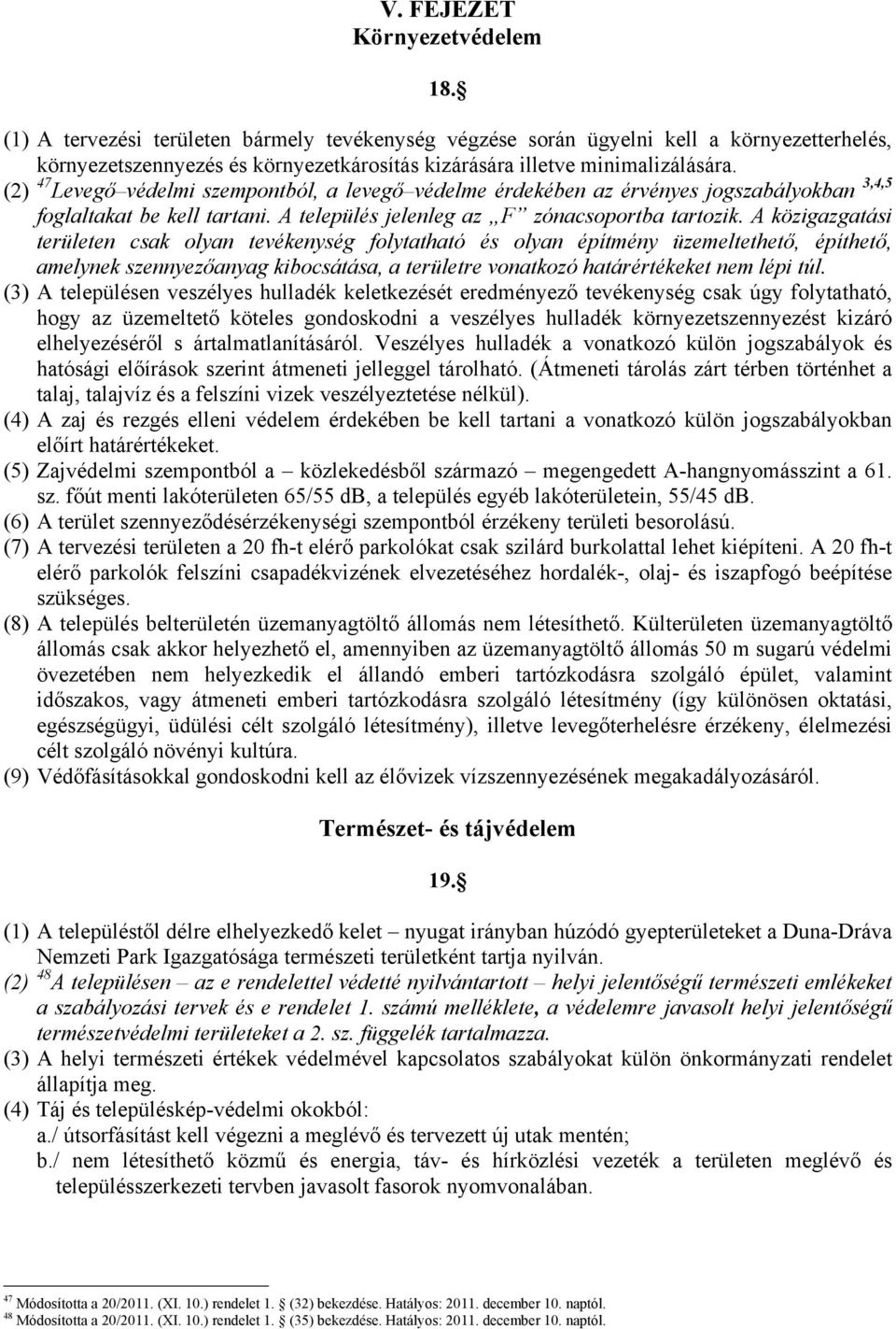 (2) 47 Levegő védelmi szempontból, a levegő védelme érdekében az érvényes jogszabályokban 3,4,5 foglaltakat be kell tartani. A település jelenleg az F zónacsoportba tartozik.