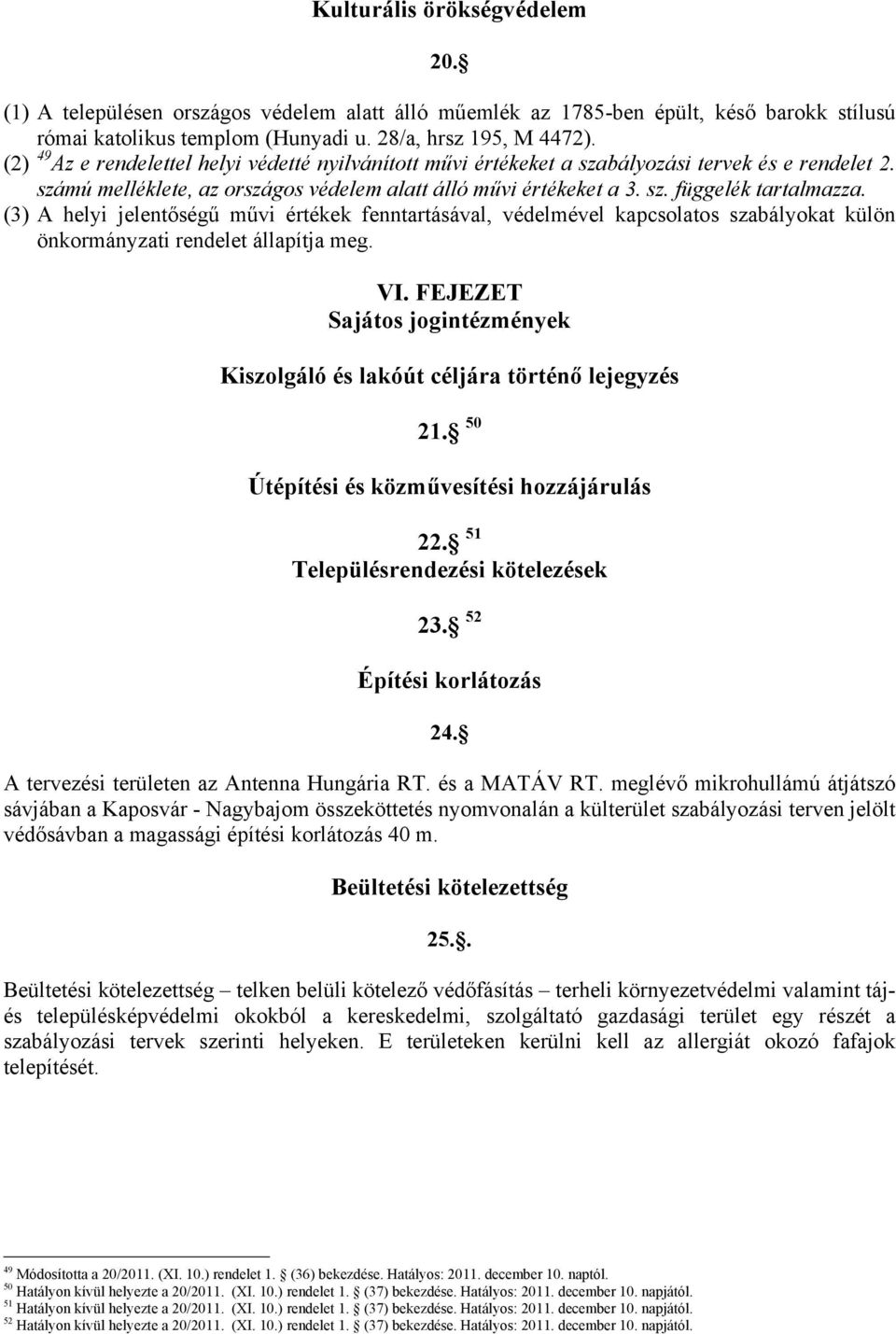 (3) A helyi jelentőségű művi értékek fenntartásával, védelmével kapcsolatos szabályokat külön önkormányzati rendelet állapítja meg. VI.