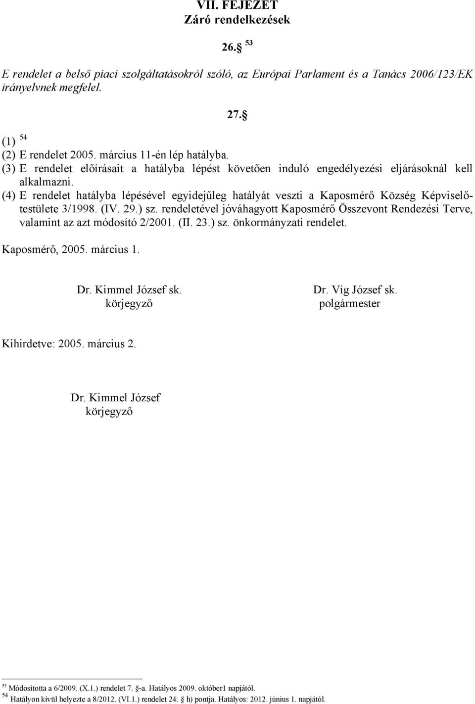 (4) E rendelet hatályba lépésével egyidejűleg hatályát veszti a Kaposmérő Község Képviselőtestülete 3/1998. (IV. 29.) sz.