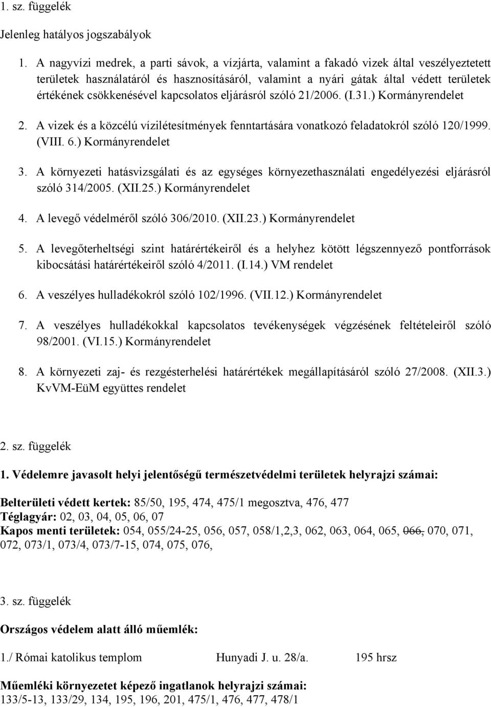 csökkenésével kapcsolatos eljárásról szóló 21/2006. (I.31.) Kormányrendelet 2. A vizek és a közcélú vízilétesítmények fenntartására vonatkozó feladatokról szóló 120/1999. (VIII. 6.) Kormányrendelet 3.