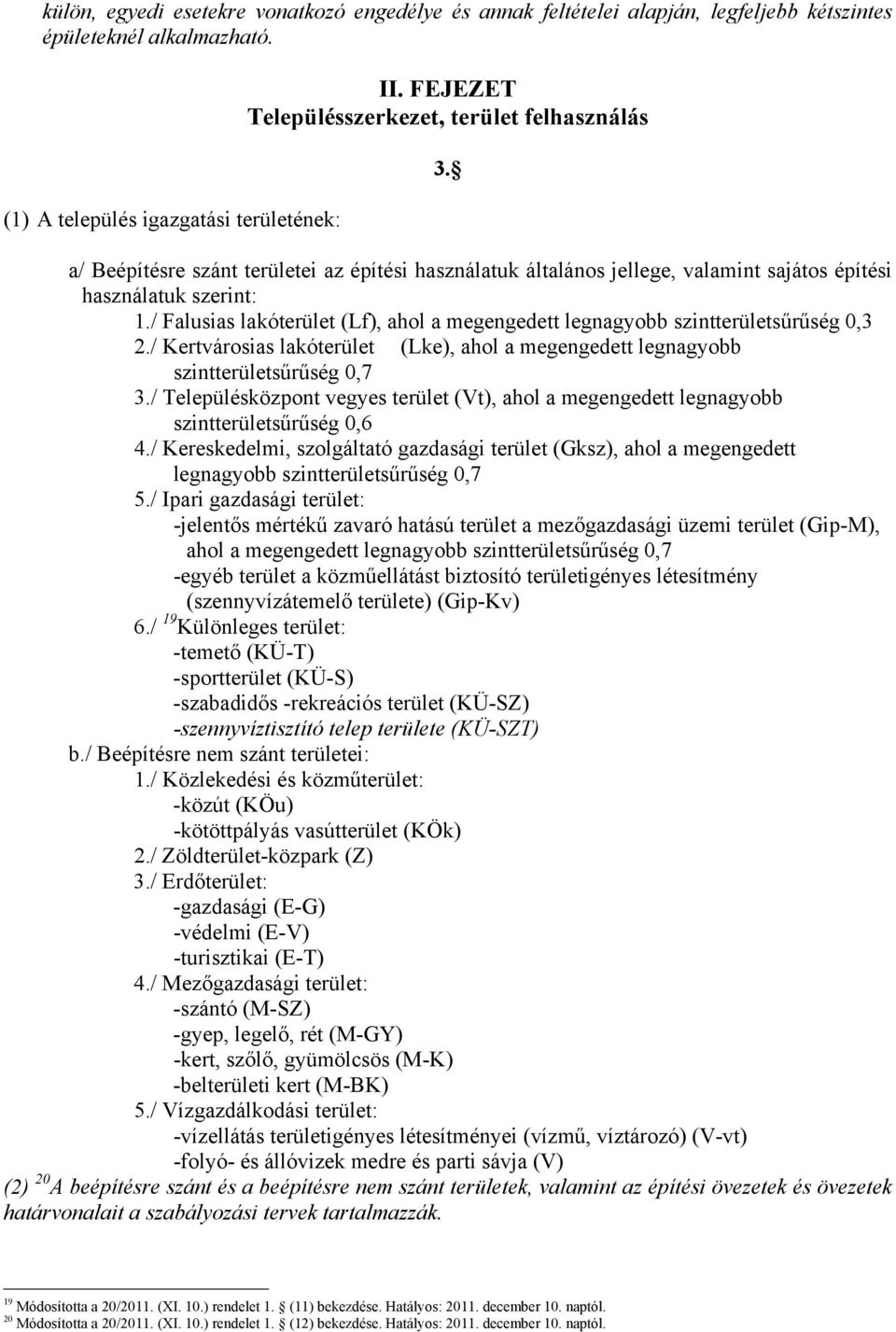 / Falusias lakóterület (Lf), ahol a megengedett legnagyobb szintterületsűrűség 0,3 2./ Kertvárosias lakóterület (Lke), ahol a megengedett legnagyobb szintterületsűrűség 0,7 3.