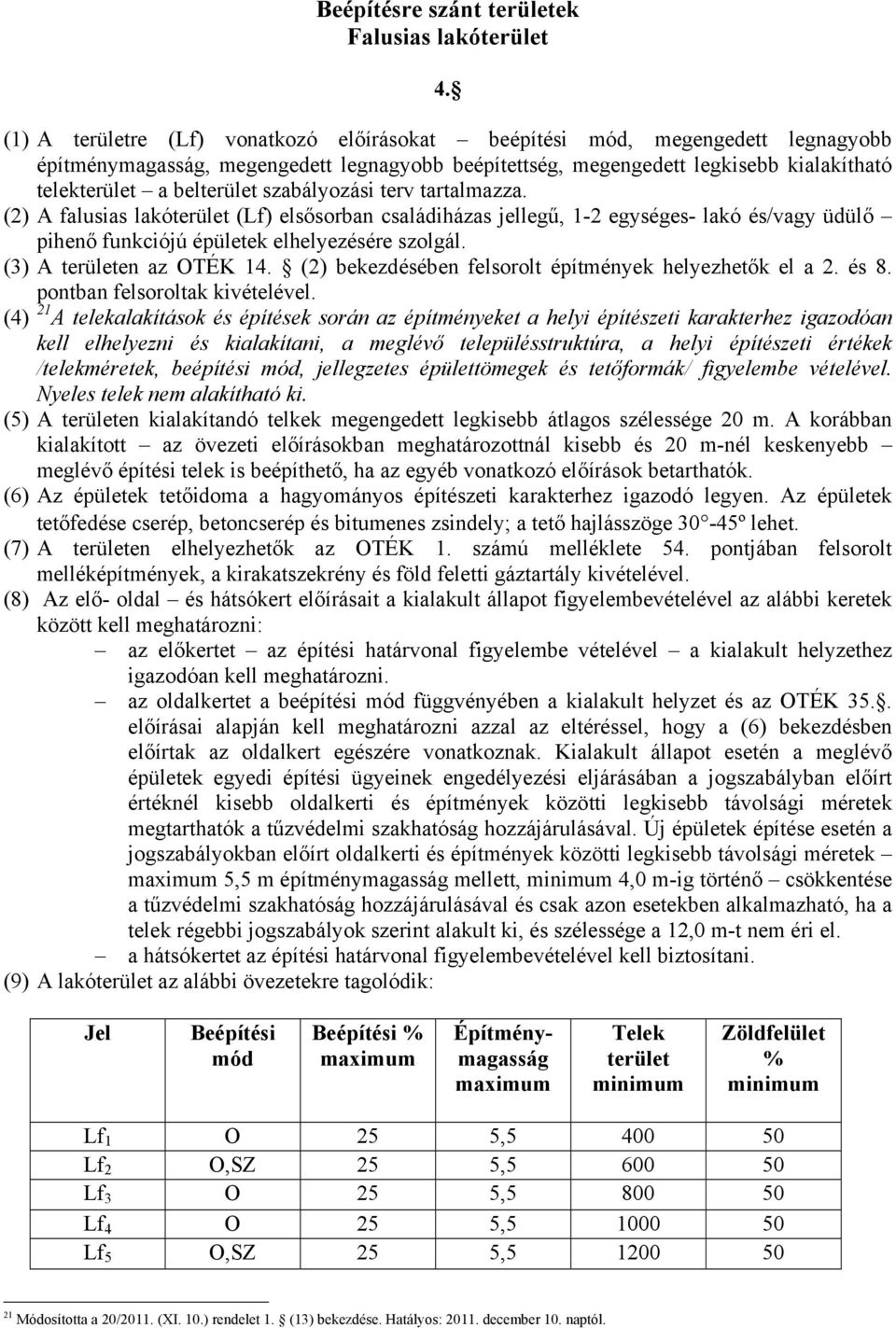 szabályozási terv tartalmazza. (2) A falusias lakóterület (Lf) elsősorban családiházas jellegű, 1-2 egységes- lakó és/vagy üdülő pihenő funkciójú épületek elhelyezésére szolgál.