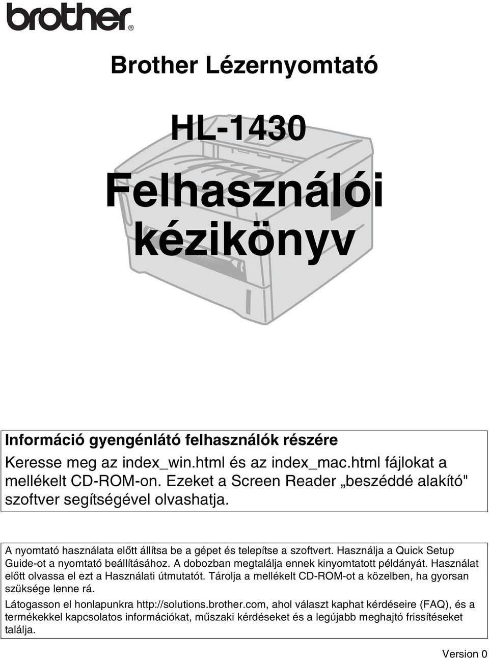 Használja a Quick Setup Guide-ot a nyomtató beállításához. A dobozban megtalálja ennek kinyomtatott példányát. Használat előtt olvassa el ezt a Használati útmutatót.
