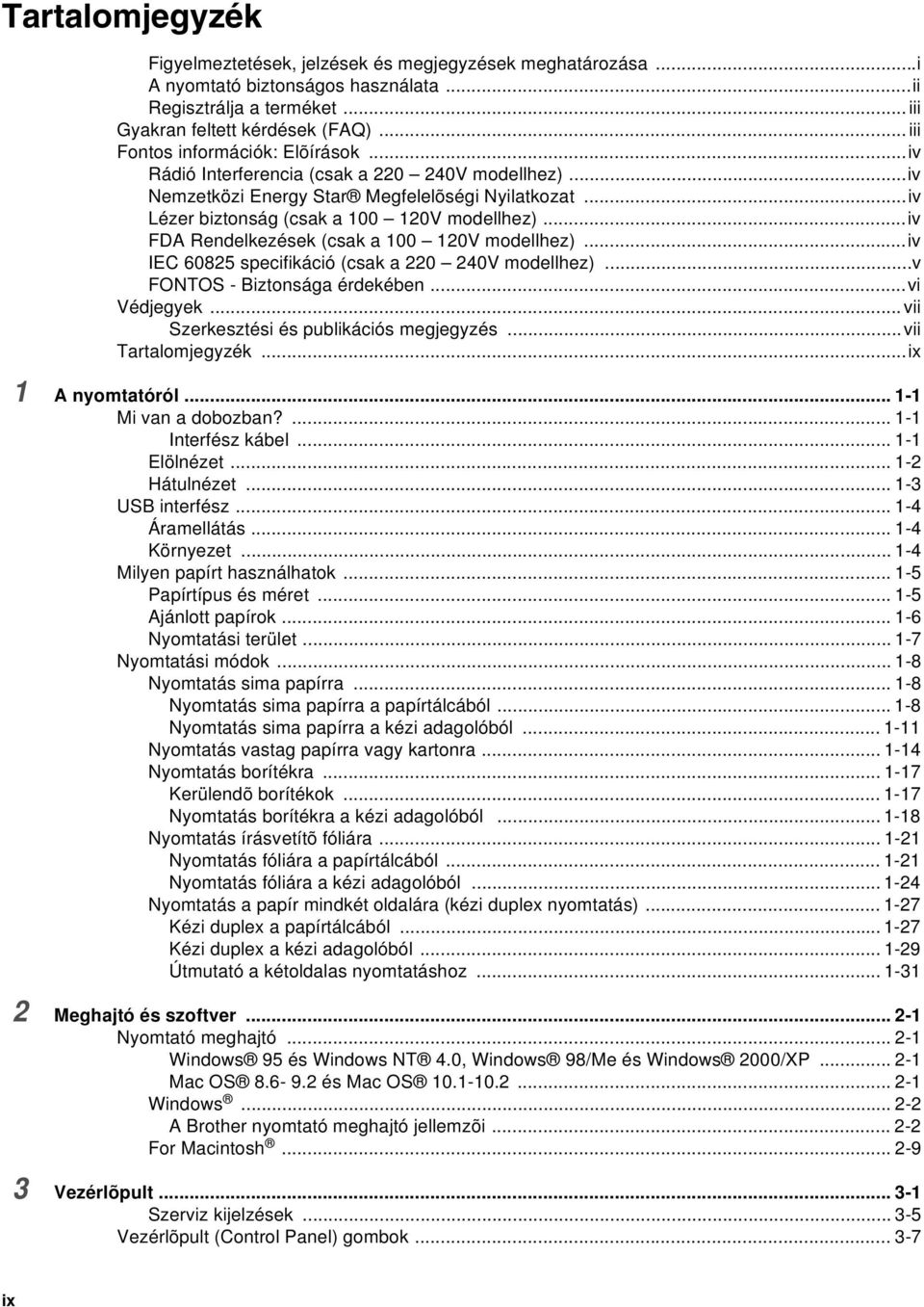 ..iv FDA Rendelkezések (csak a 100 120V modellhez)...iv IEC 60825 specifikáció (csak a 220 240V modellhez)...v FONTOS - Biztonsága érdekében...vi Védjegyek...vii Szerkesztési és publikációs megjegyzés.