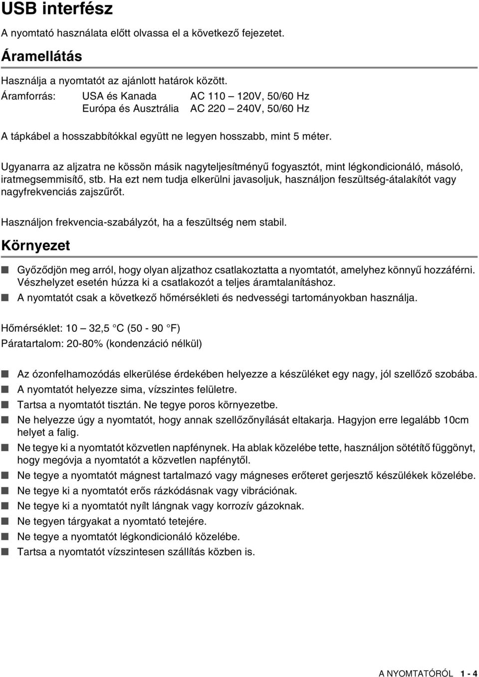 Ugyanarra az aljzatra ne kössön másik nagyteljesítményű fogyasztót, mint légkondicionáló, másoló, iratmegsemmisítő, stb.