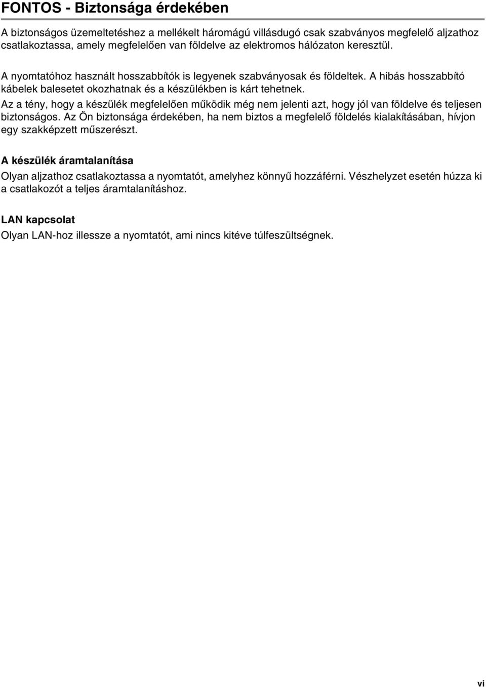 Az a tény, hogy a készülék megfelelően működik még nem jelenti azt, hogy jól van földelve és teljesen biztonságos.