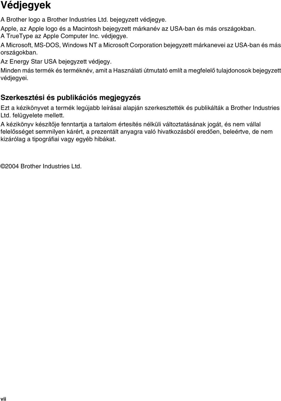 Minden más termék és terméknév, amit a Használati útmutató említ a megfelelő tulajdonosok bejegyzett védjegyei.