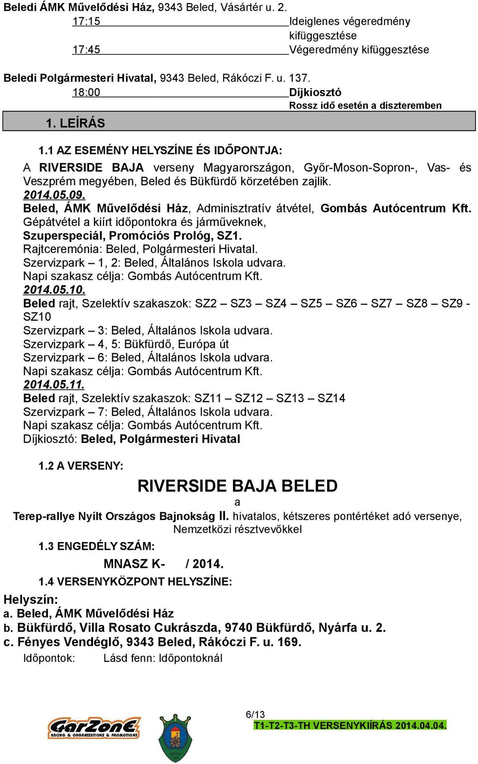 1 AZ ESEMÉNY HELYSZÍNE ÉS IDŐPONTJA: A RIVERSIDE BAJA verseny Magyarországon, Győr-Moson-Sopron-, Vas- és Veszprém megyében, Beled és Bükfürdő körzetében zajlik. 2014.05.09.