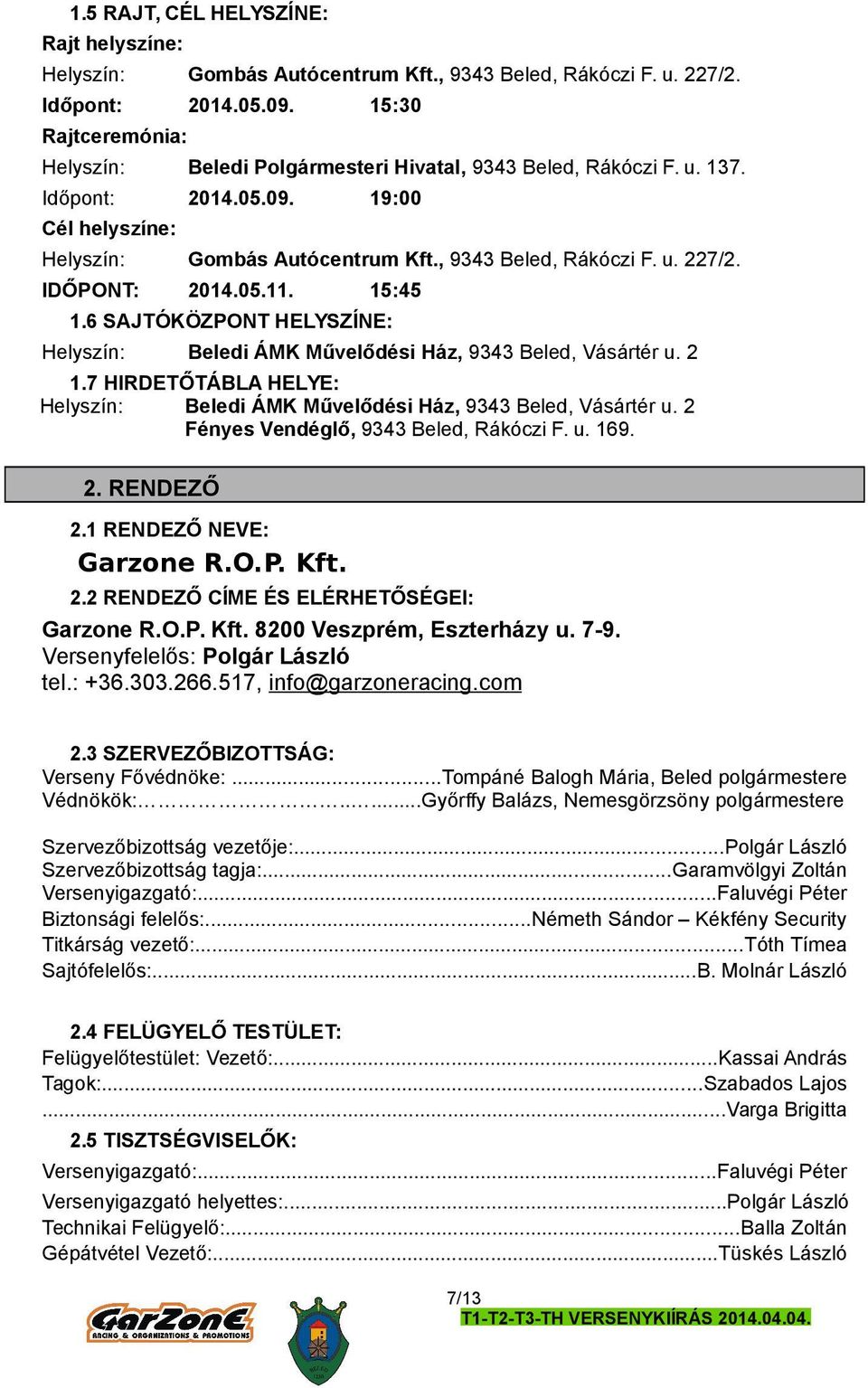 2 Fényes Vendéglő, 9343 Beled, Rákóczi F. u. 169. 2. RENDEZŐ 2.1 RENDEZŐ NEVE: Garzone R.O.P. Kft. 2.2 RENDEZŐ CÍME ÉS ELÉRHETŐSÉGEI: Garzone R.O.P. Kft. 8200 Veszprém, Eszterházy u. 7-9.