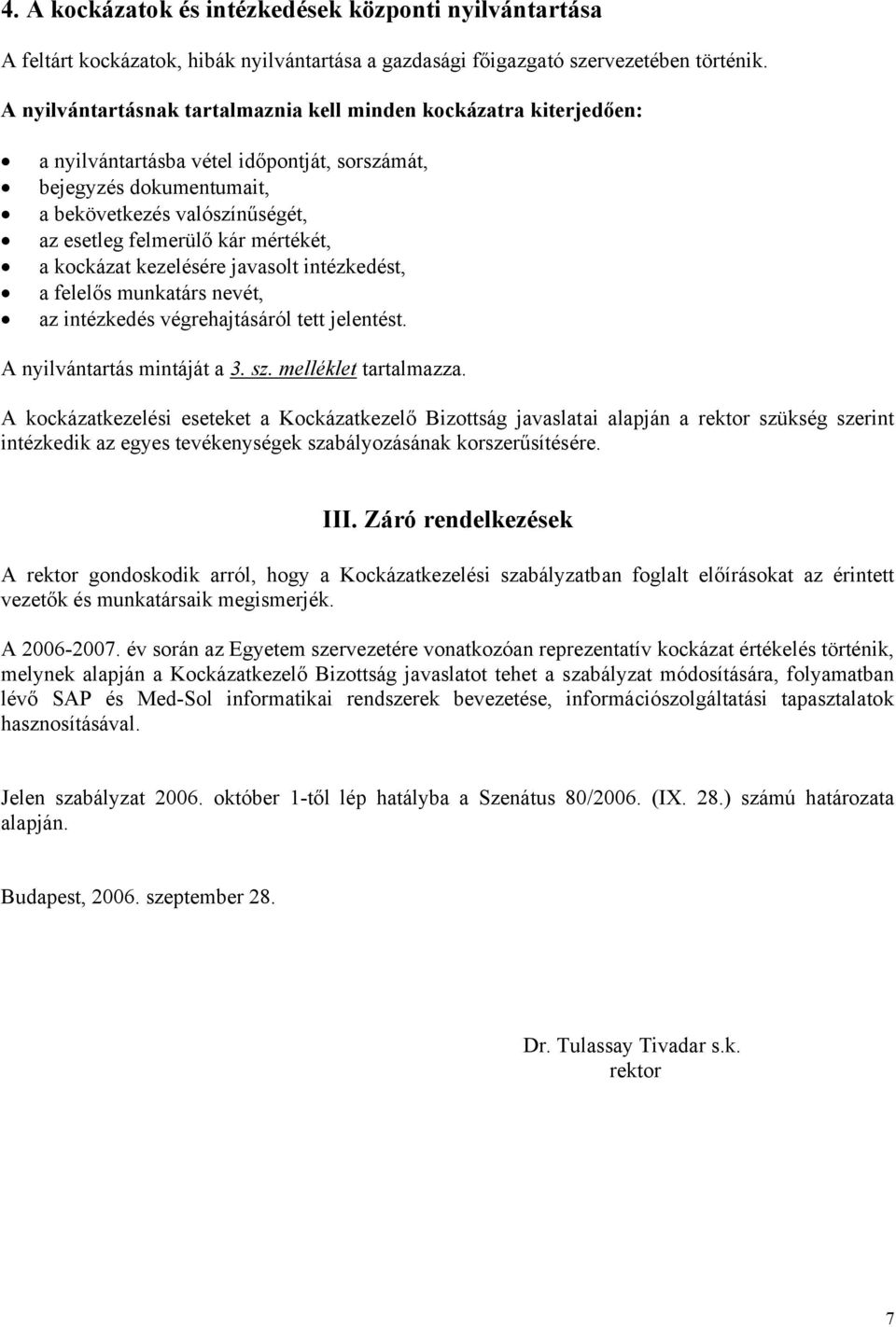 mértékét, a kockázat kezelésére javasolt intézkedést, a felelős munkatárs nevét, az intézkedés végrehajtásáról tett jelentést. A nyilvántartás mintáját a 3. sz. melléklet tartalmazza.