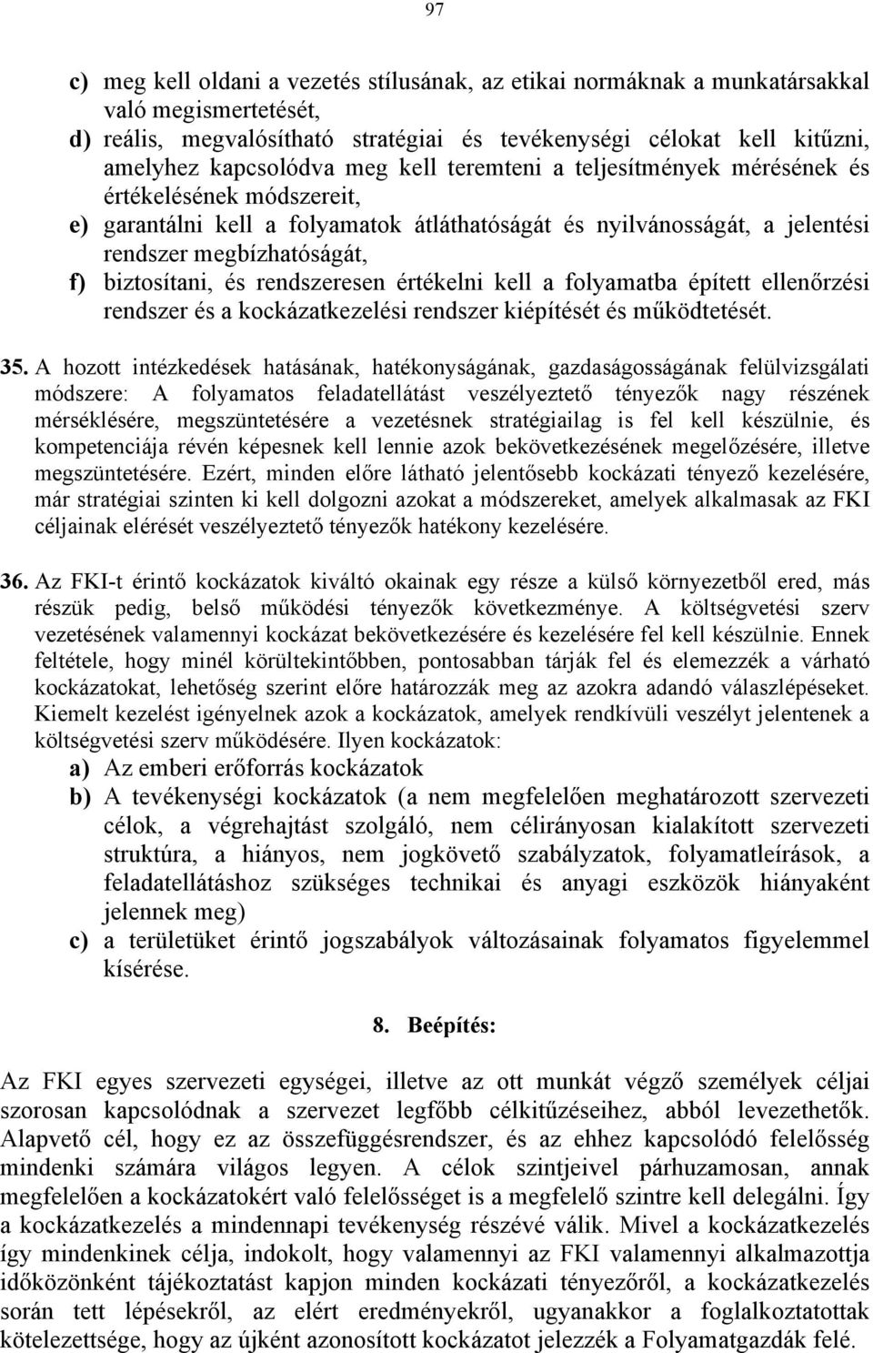 rendszeresen értékelni kell a folyamatba épített ellenőrzési rendszer és a kockázatkezelési rendszer kiépítését és működtetését. 35.