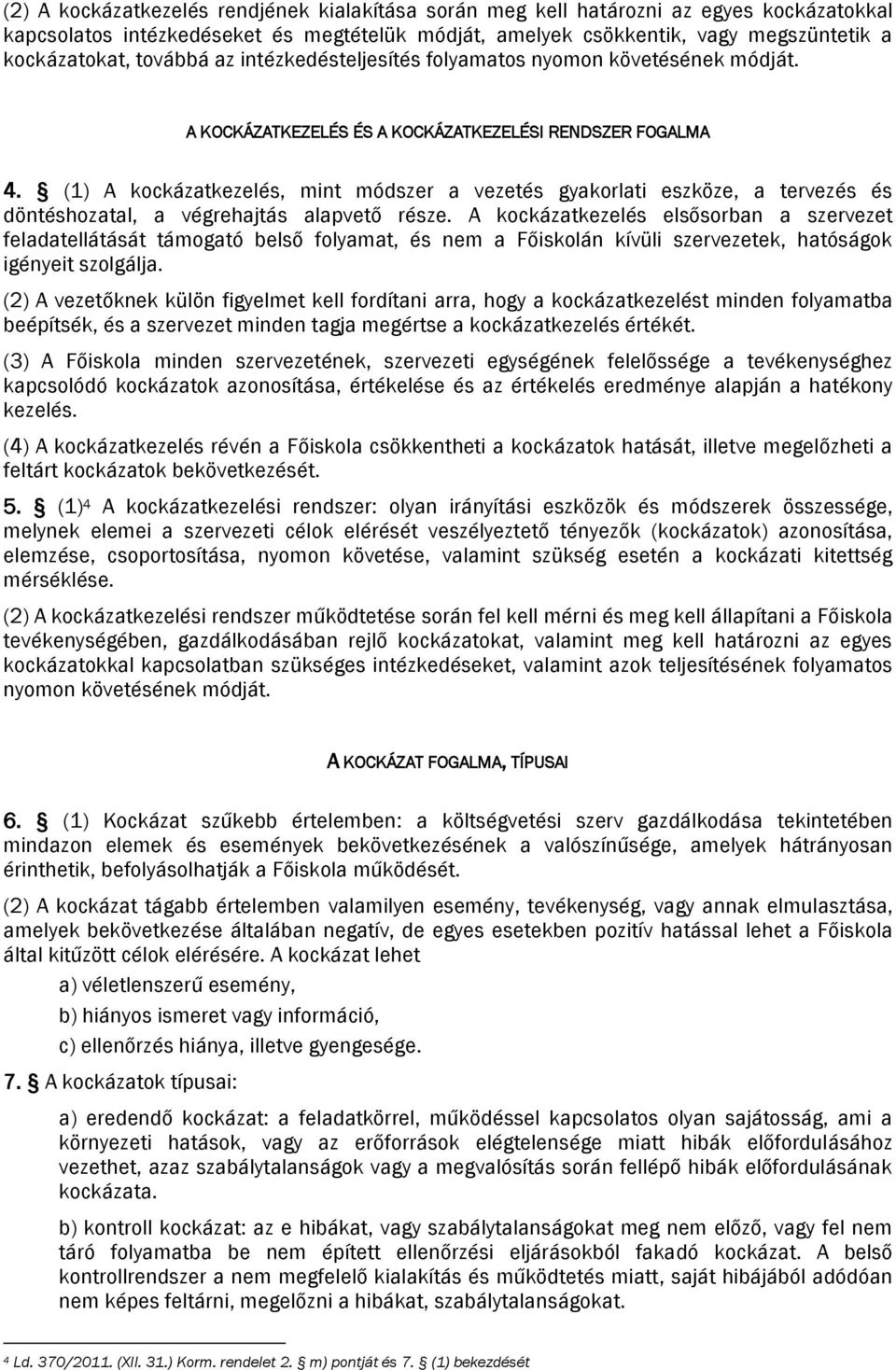 (1) A kockázatkezelés, mint módszer a vezetés gyakorlati eszköze, a tervezés és döntéshozatal, a végrehajtás alapvető része.