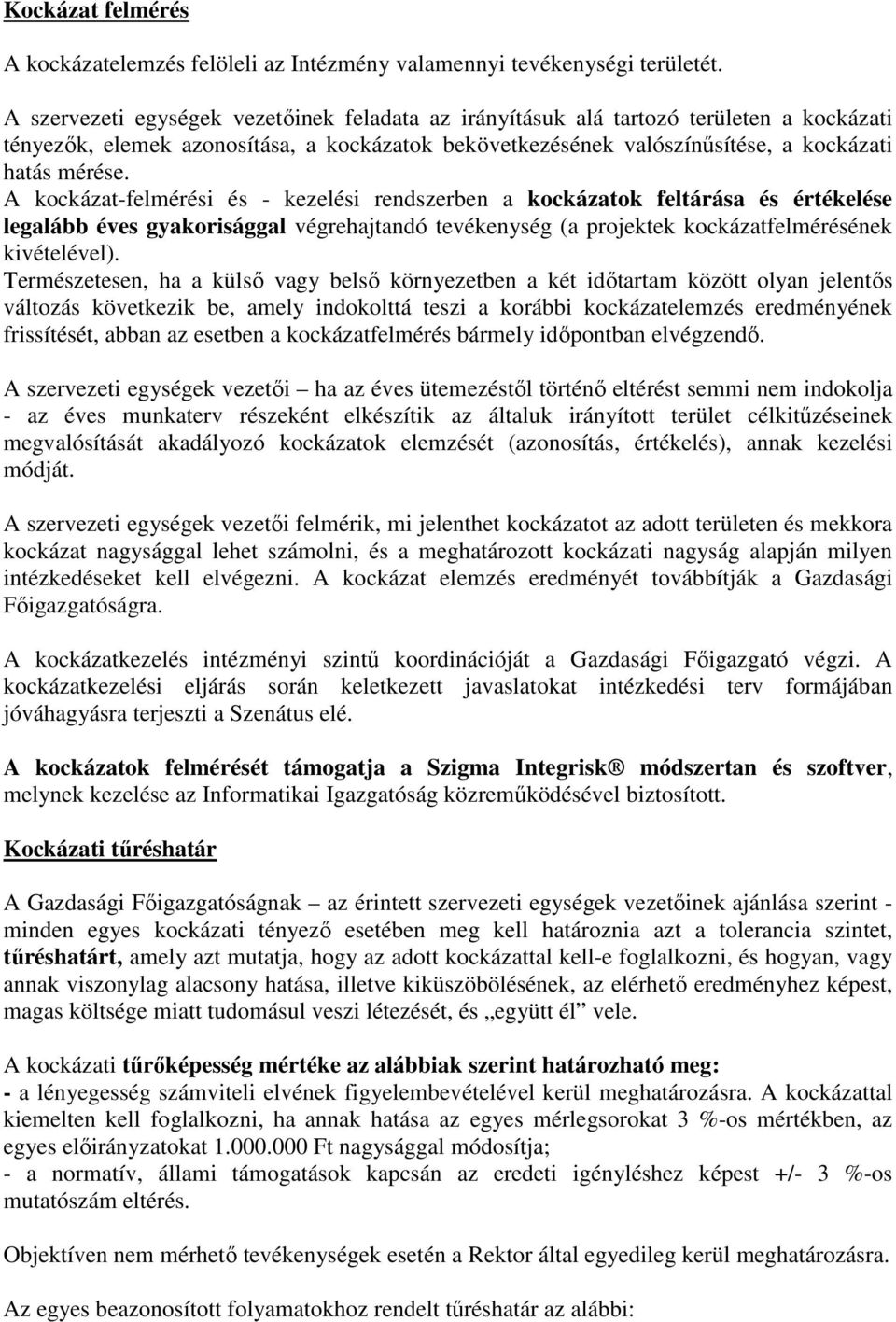 A kockázat-felmérési és - kezelési rendszerben a kockázatok feltárása és értékelése legalább éves gyakorisággal végrehajtandó tevékenység (a projektek kockázatfelmérésének kivételével).