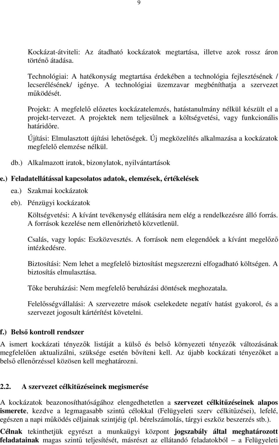 A projektek nem teljesülnek a költségvetési, vagy funkcionális határidıre. Újítási: Elmulasztott újítási lehetıségek. Új megközelítés alkalmazása a kockázatok megfelelı elemzése nélkül. db.