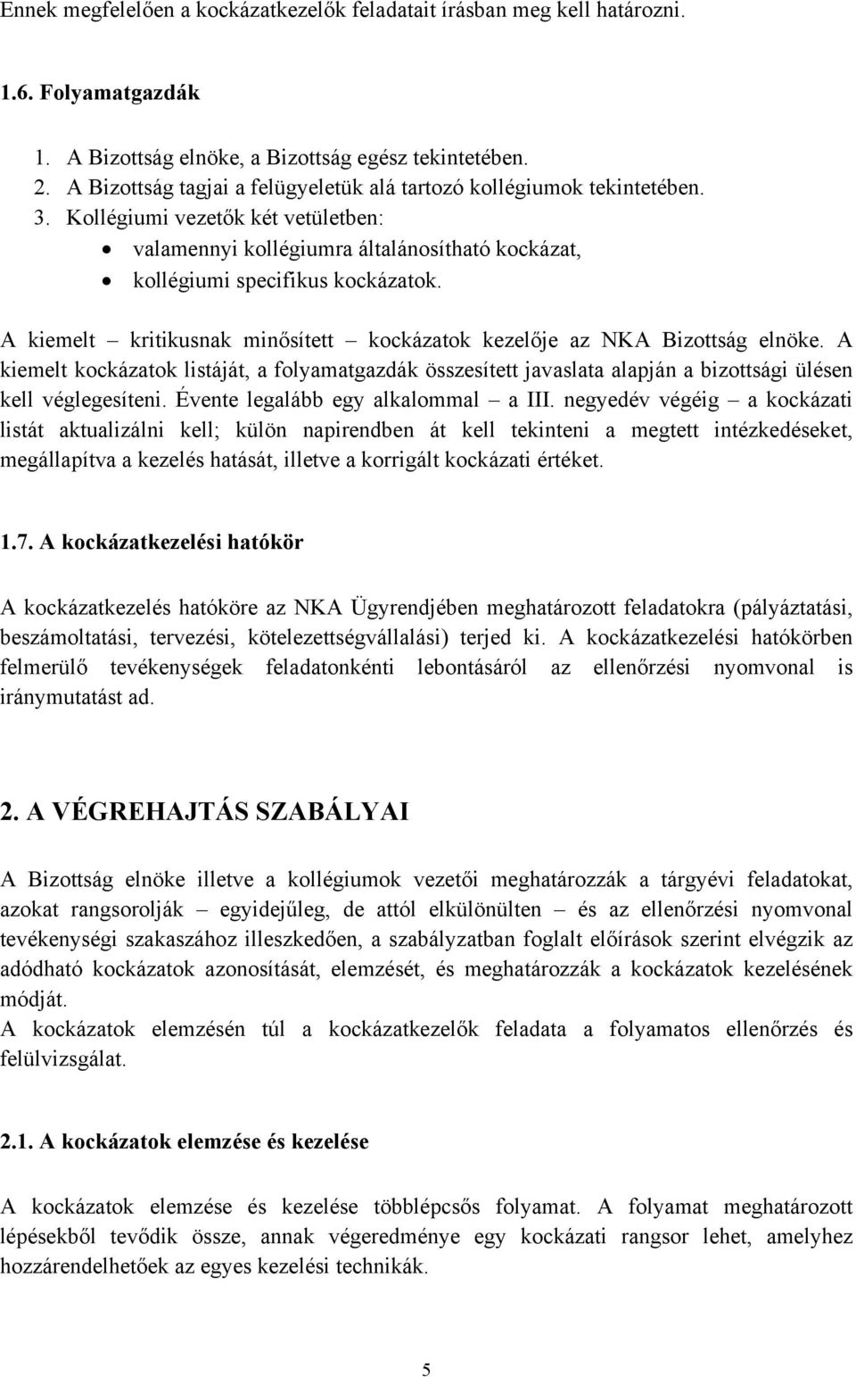 A kiemelt kritikusnak minősített kockázatok kezelője az NKA Bizottság elnöke. A kiemelt kockázatok listáját, a folyamatgazdák összesített javaslata alapján a bizottsági ülésen kell véglegesíteni.