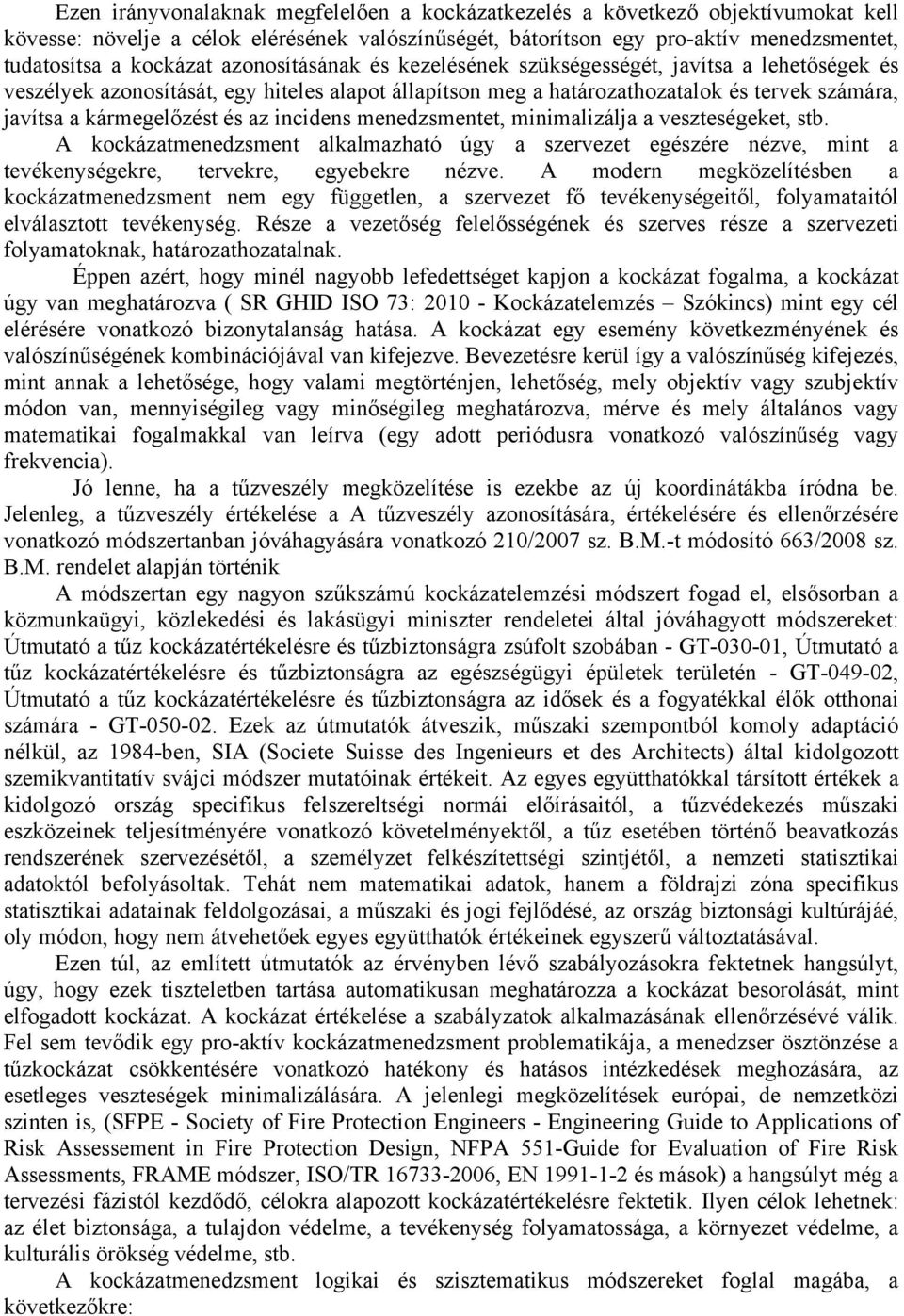 incidens menedzsmentet, minimalizálja a veszteségeket, stb. A kockázatmenedzsment alkalmazható úgy a szervezet egészére nézve, mint a tevékenységekre, tervekre, egyebekre nézve.