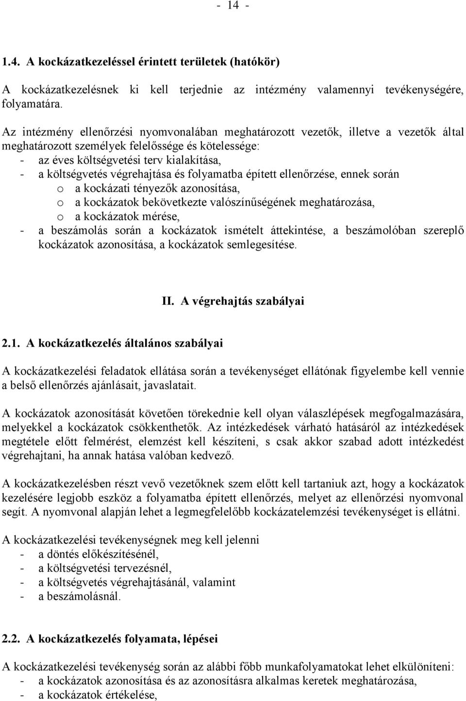 végrehajtása és folyamatba épített ellenőrzése, ennek során o a kockázati tényezők azonosítása, o a kockázatok bekövetkezte valószínűségének meghatározása, o a kockázatok mérése, - a beszámolás során