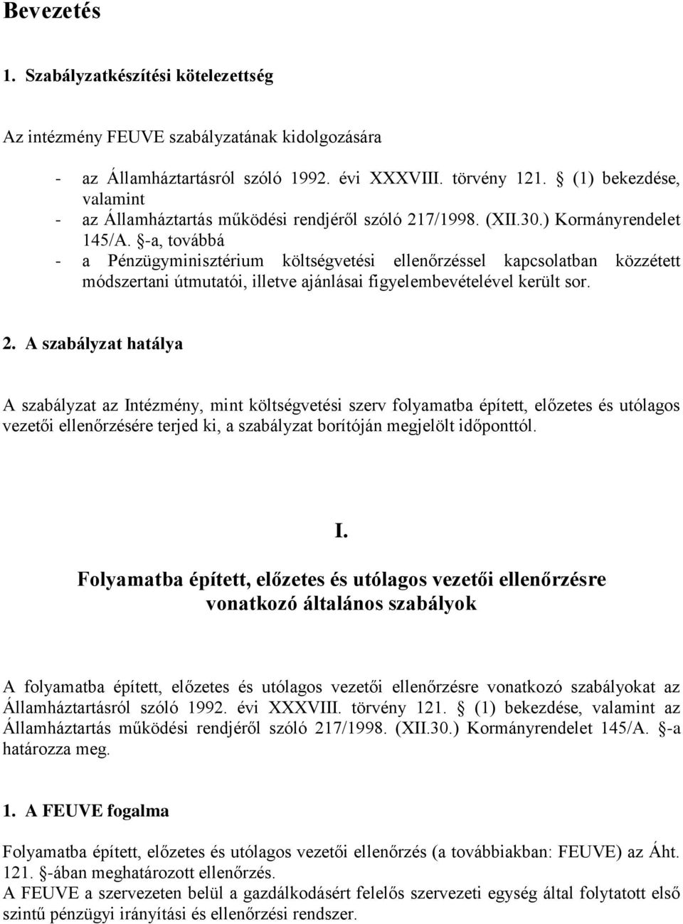 -a, továbbá - a Pénzügyminisztérium költségvetési ellenőrzéssel kapcsolatban közzétett módszertani útmutatói, illetve ajánlásai figyelembevételével került sor. 2.