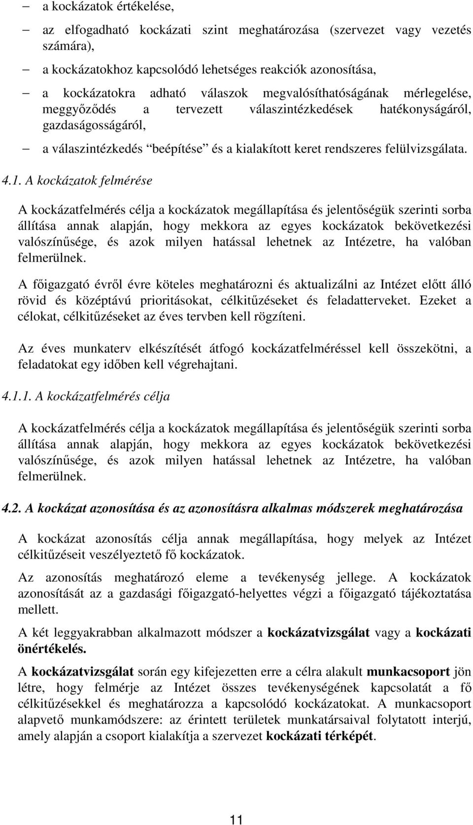 A kockázatok felmérése A kockázatfelmérés célja a kockázatok megállapítása és jelentıségük szerinti sorba állítása annak alapján, hogy mekkora az egyes kockázatok bekövetkezési valószínősége, és azok