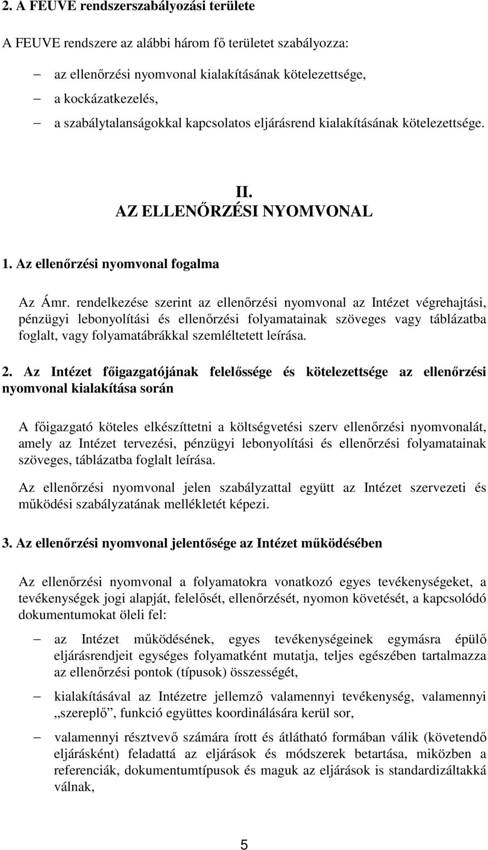 rendelkezése szerint az ellenırzési nyomvonal az Intézet végrehajtási, pénzügyi lebonyolítási és ellenırzési folyamatainak szöveges vagy táblázatba foglalt, vagy folyamatábrákkal szemléltetett