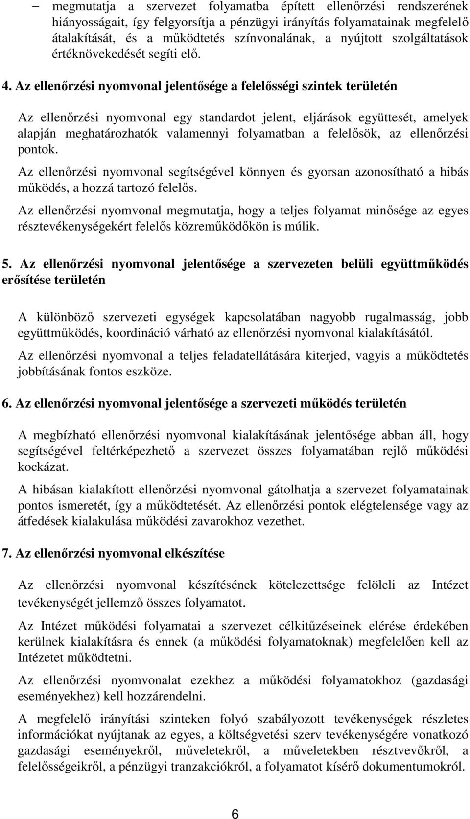 Az ellenırzési nyomvonal jelentısége a felelısségi szintek területén Az ellenırzési nyomvonal egy standardot jelent, eljárások együttesét, amelyek alapján meghatározhatók valamennyi folyamatban a