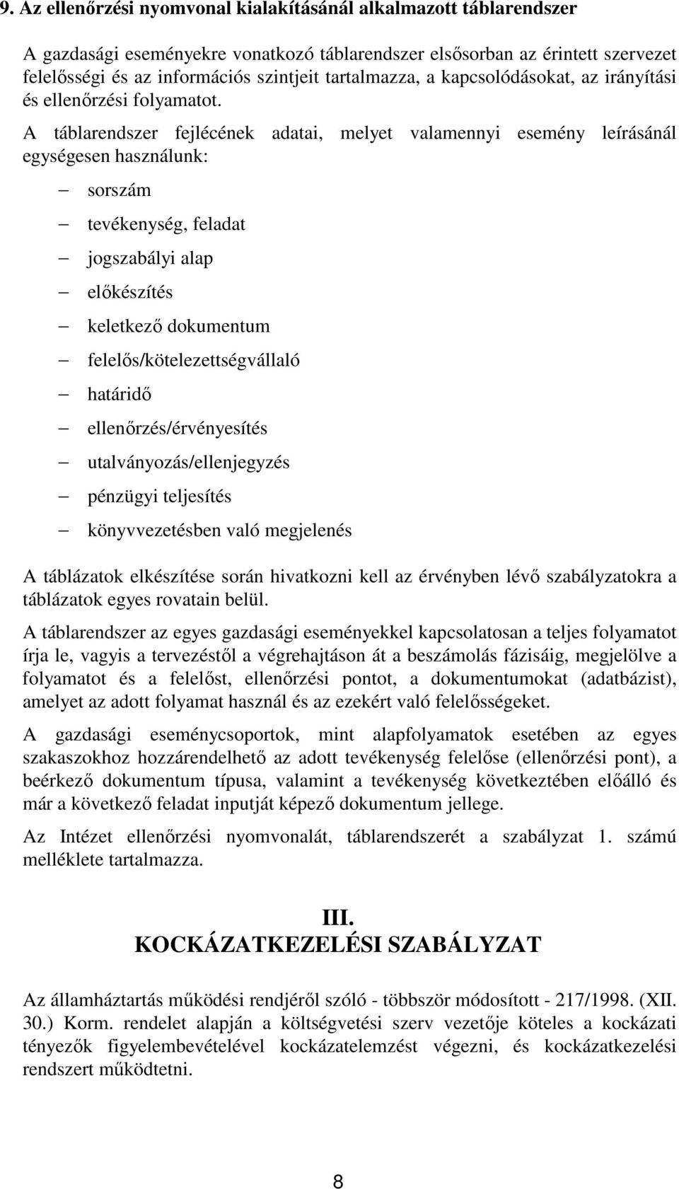 A táblarendszer fejlécének adatai, melyet valamennyi esemény leírásánál egységesen használunk: sorszám tevékenység, feladat jogszabályi alap elıkészítés keletkezı dokumentum