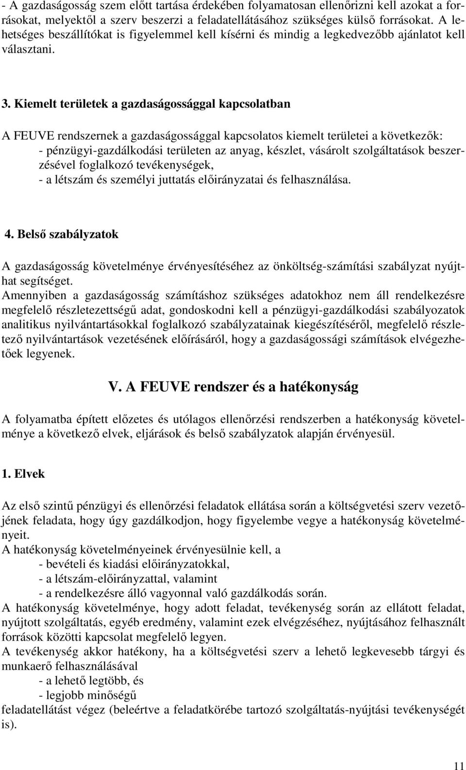 Kiemelt területek a gazdaságossággal kapcsolatban A FEUVE rendszernek a gazdaságossággal kapcsolatos kiemelt területei a következık: - pénzügyi-gazdálkodási területen az anyag, készlet, vásárolt