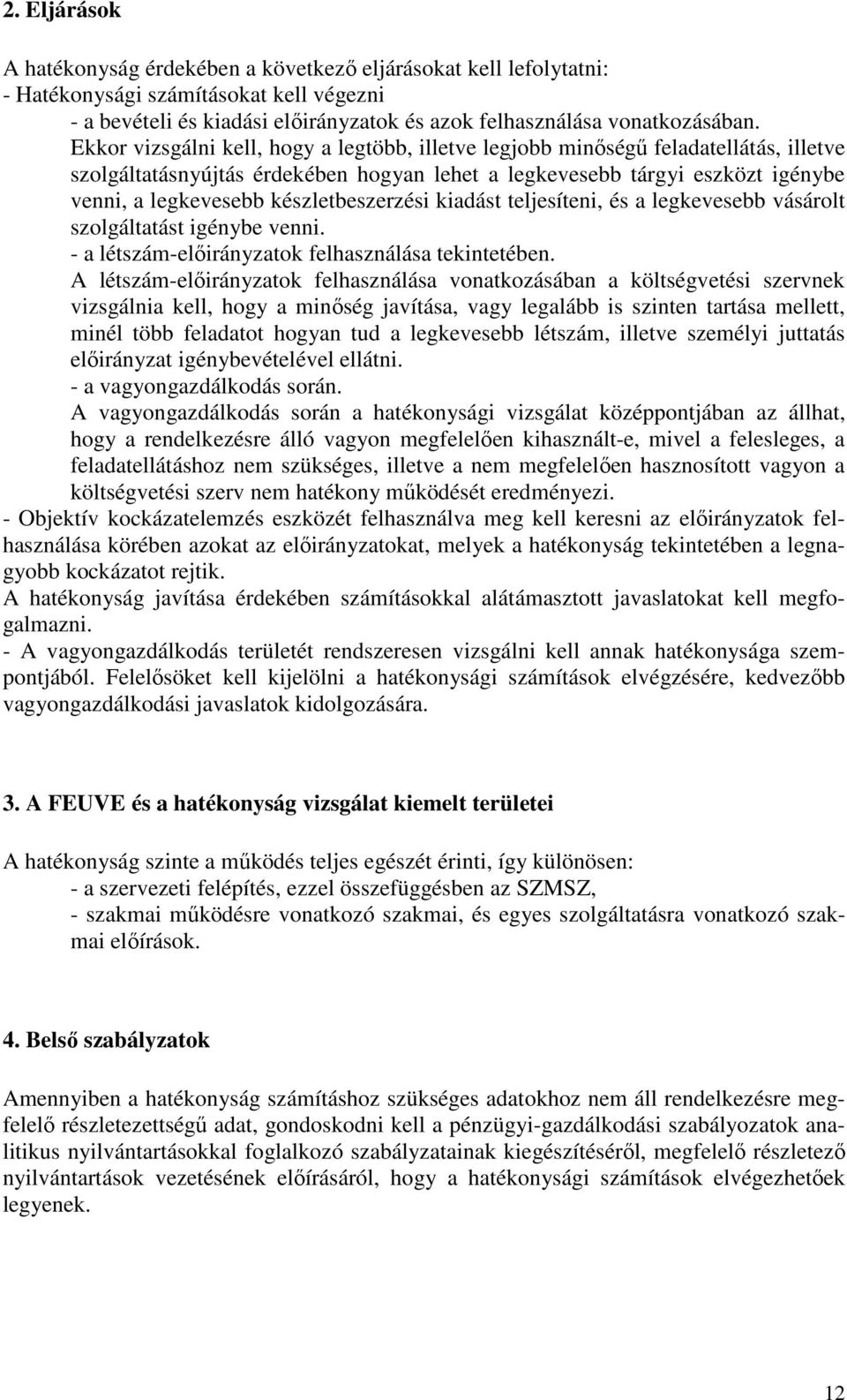 készletbeszerzési kiadást teljesíteni, és a legkevesebb vásárolt szolgáltatást igénybe venni. - a létszám-elıirányzatok felhasználása tekintetében.