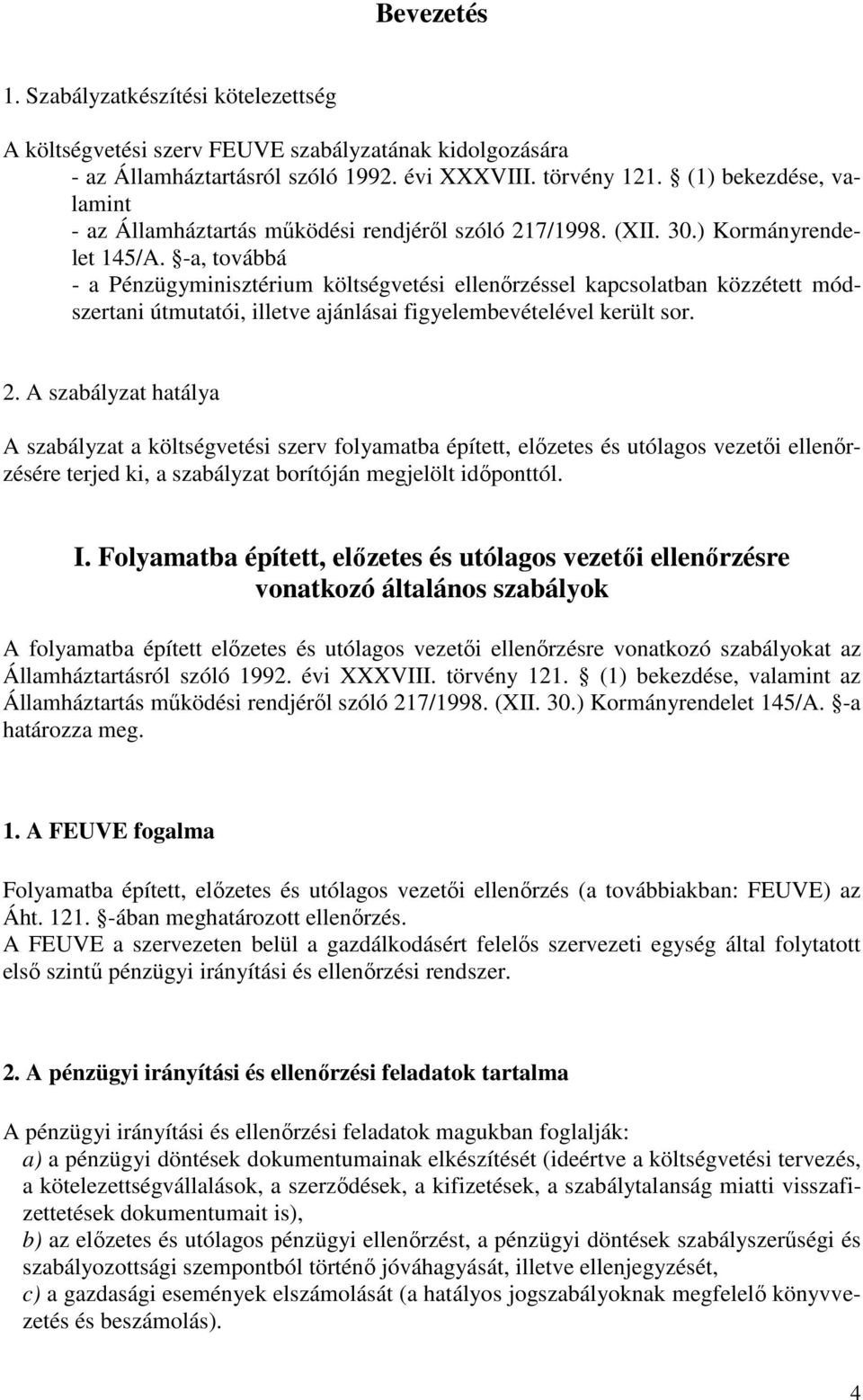 -a, továbbá - a Pénzügyminisztérium költségvetési ellenırzéssel kapcsolatban közzétett módszertani útmutatói, illetve ajánlásai figyelembevételével került sor. 2.