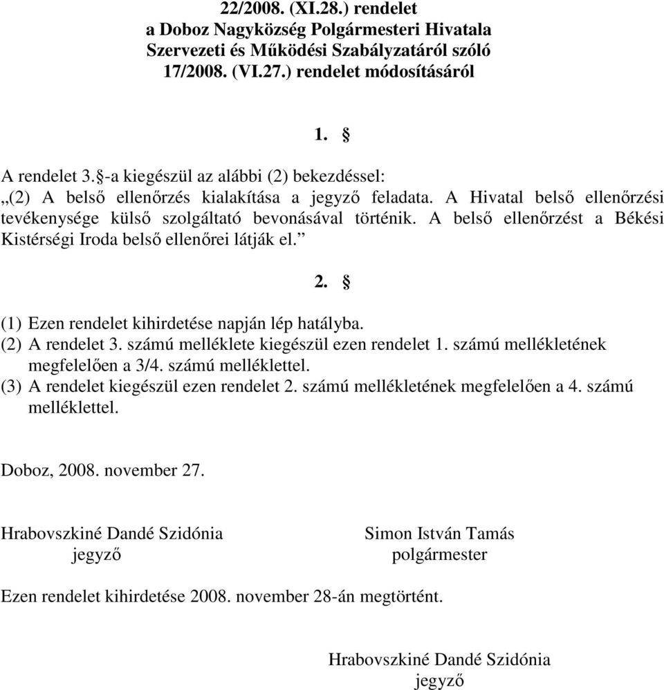 A belsı ellenırzést a Békési Kistérségi Iroda belsı ellenırei látják el. 2. (1) Ezen rendelet kihirdetése napján lép hatályba. (2) A rendelet 3. számú melléklete kiegészül ezen rendelet 1.
